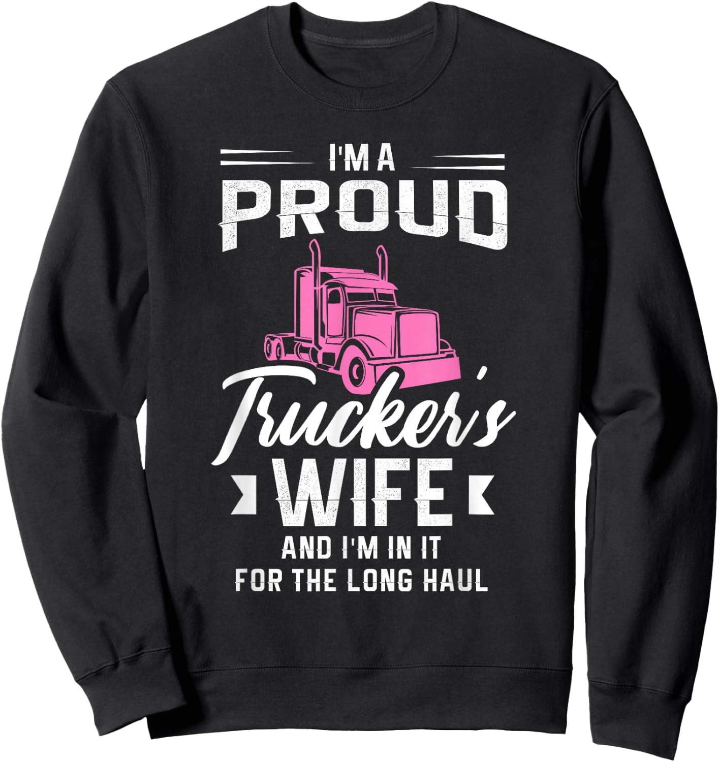 I'm a proud trucker's wife and I'm in it for the long haul Sweatshirt - Sweatshirt | Black