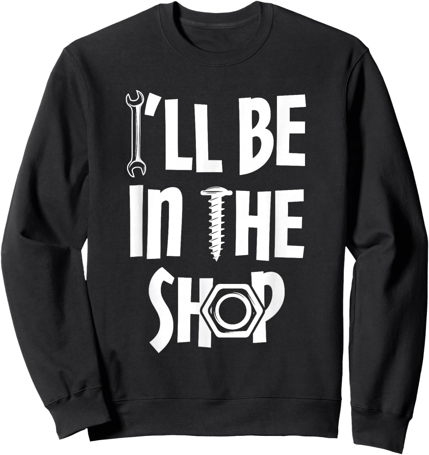 I'll Be in Shop Mechanic Dad Joke Funny Handyman Grandpa Sweatshirt - Sweatshirt | Black