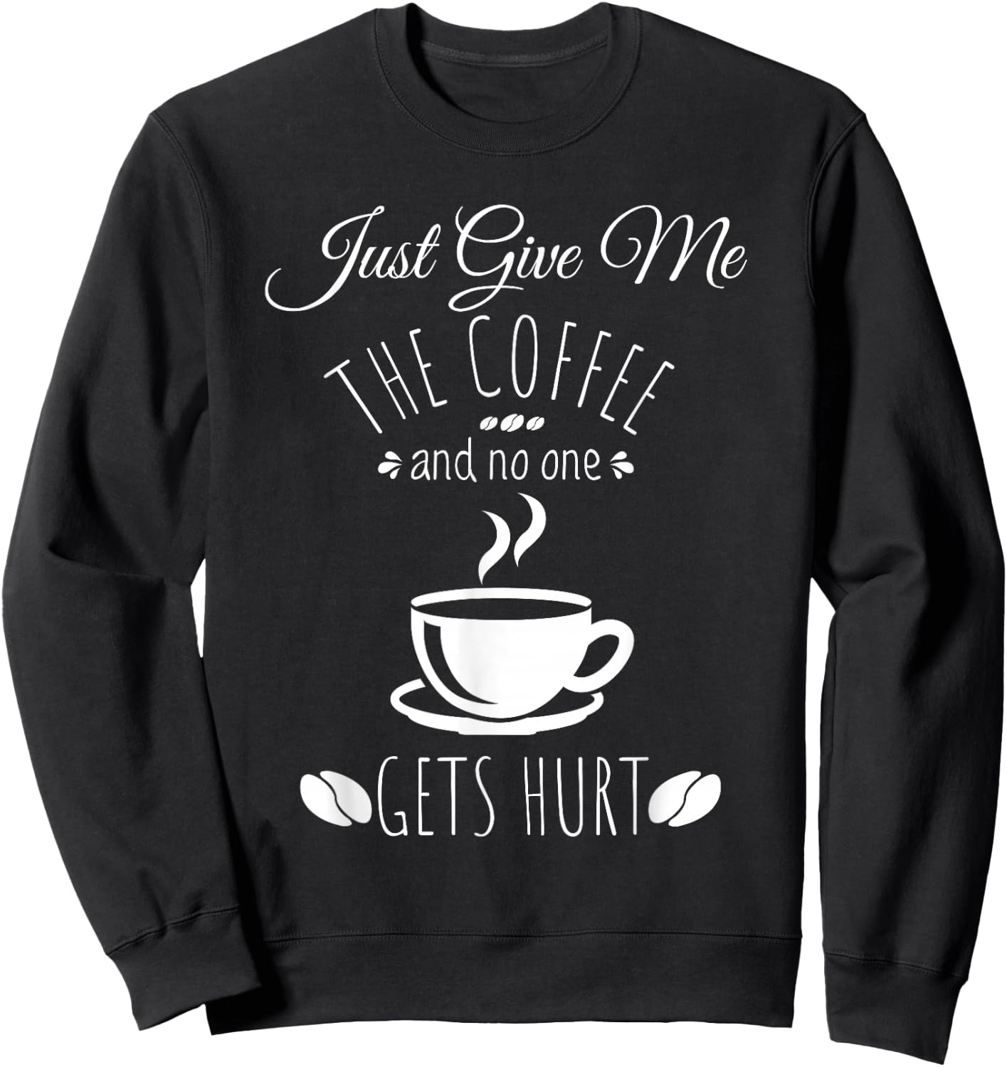 Just Give Me The Coffee And No One Gets Hurt Funny Coffee Sweatshirt - Sweatshirt | Black