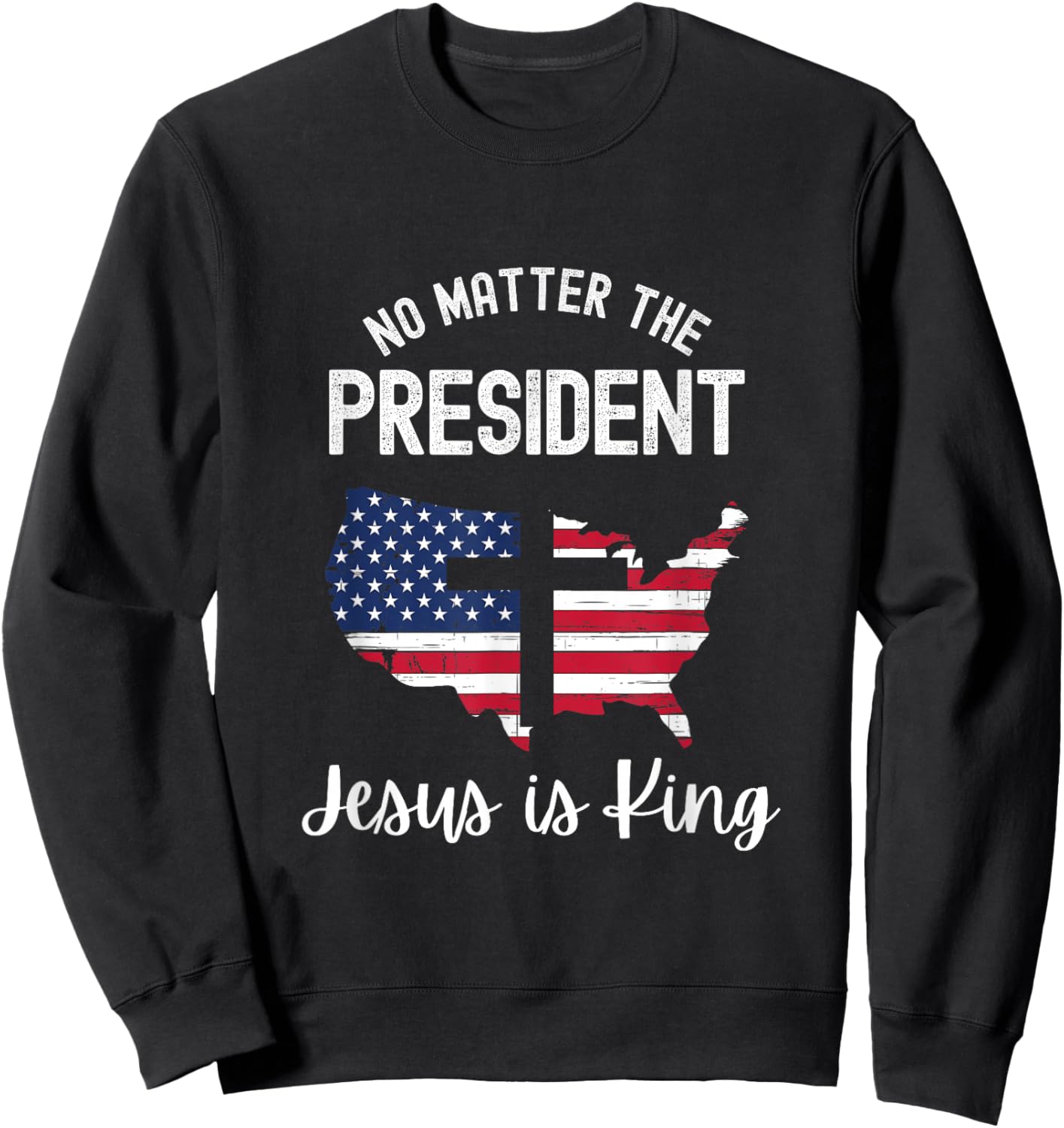 No matter the president Jesus is king Sweatshirt - Sweatshirt | Black