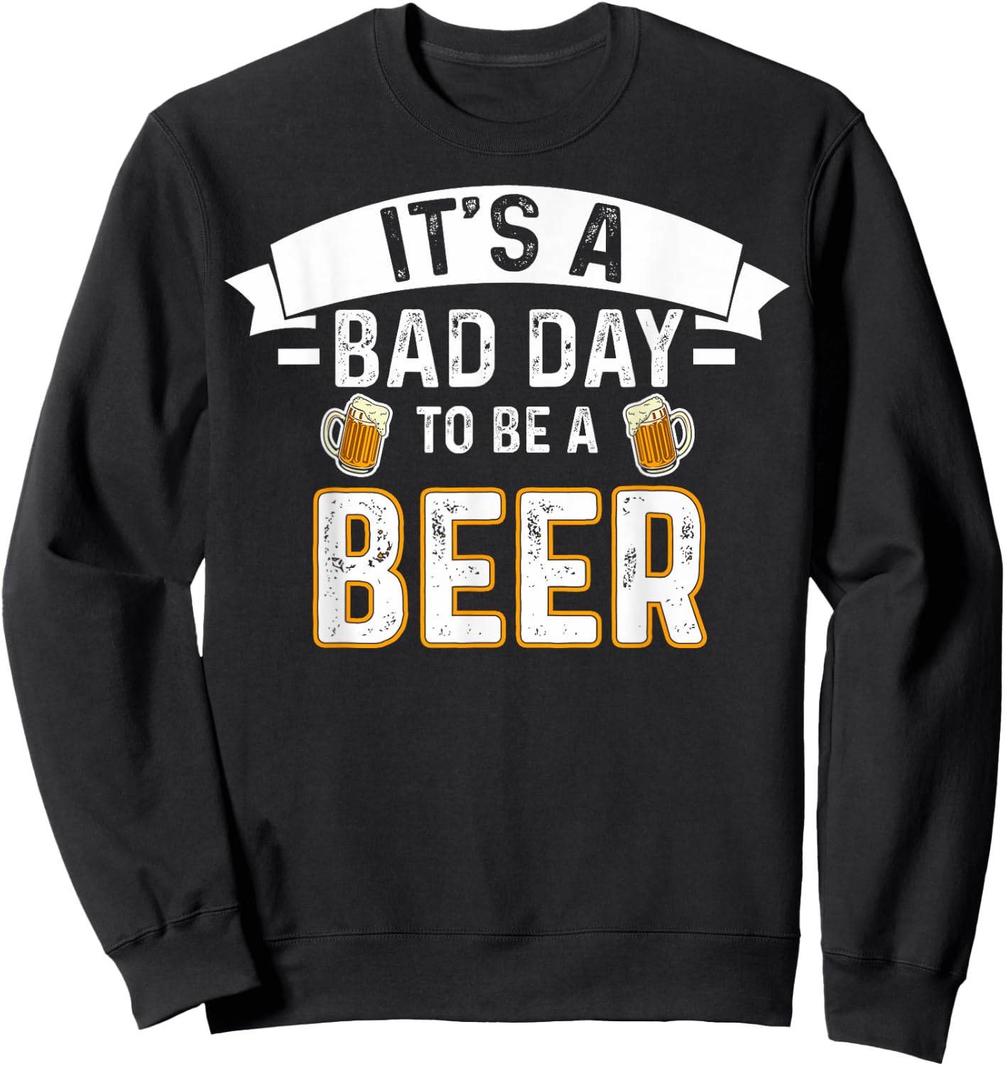 It's A Bad Day To Be A Beer Lovers Bad Day Beer Drinkers Sweatshirt - Sweatshirt | Black