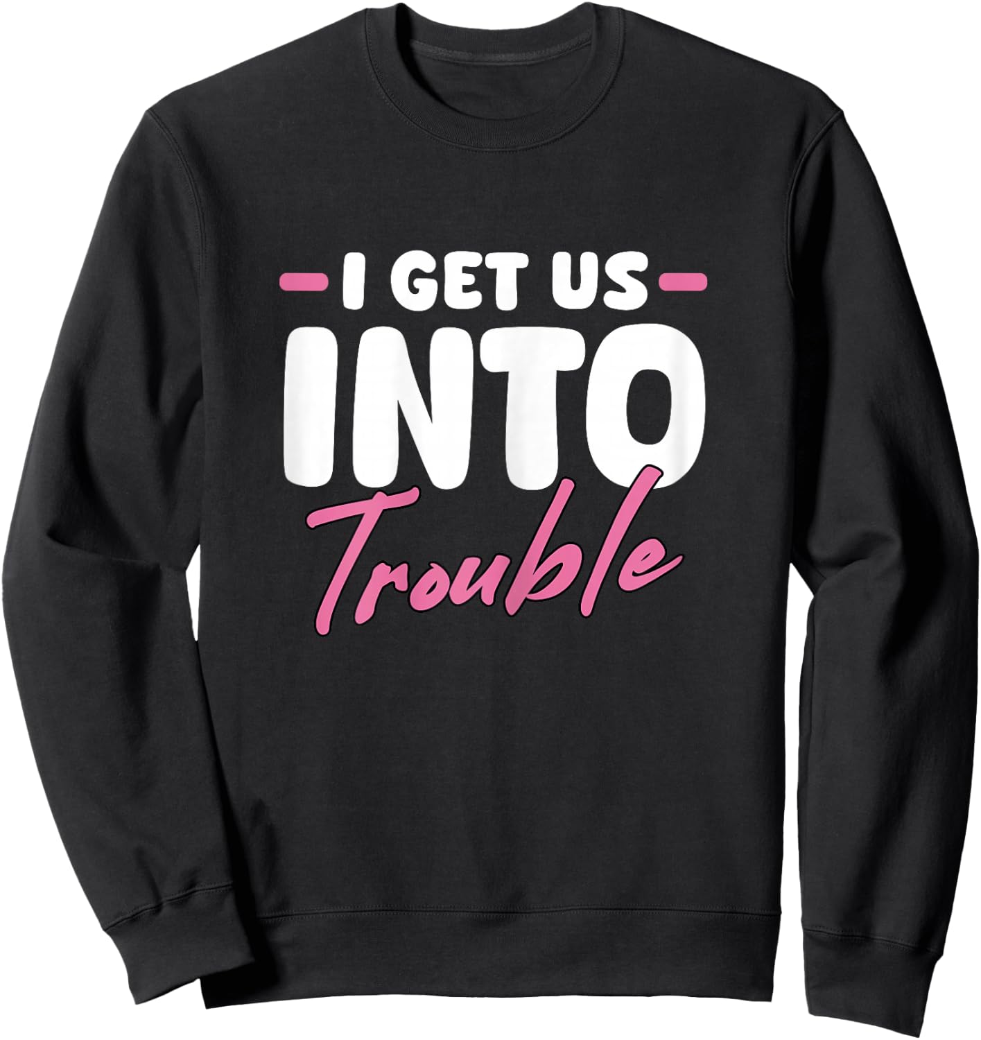 I Get Us Into Trouble Matching Best Friend BFF Girls Women Sweatshirt - Sweatshirt | Black