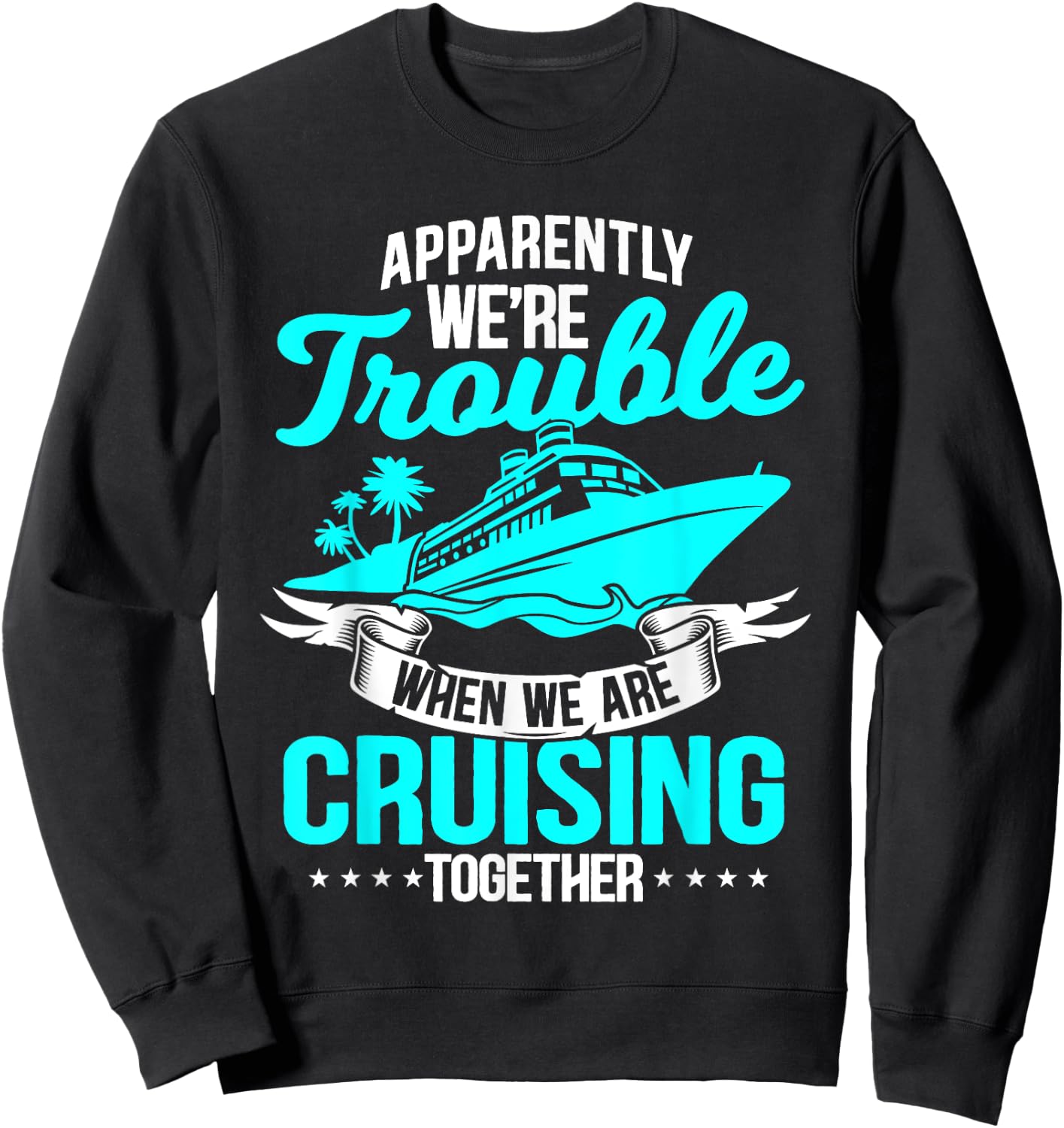 Apparently We're Trouble When We Are Cruising Together Sweatshirt - Sweatshirt | Black