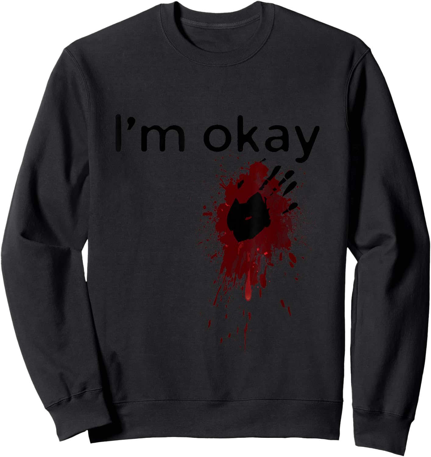 I'm Okay Blood splatter and bloody hand print Halloween Fun Sweatshirt - Sweatshirt | Black
