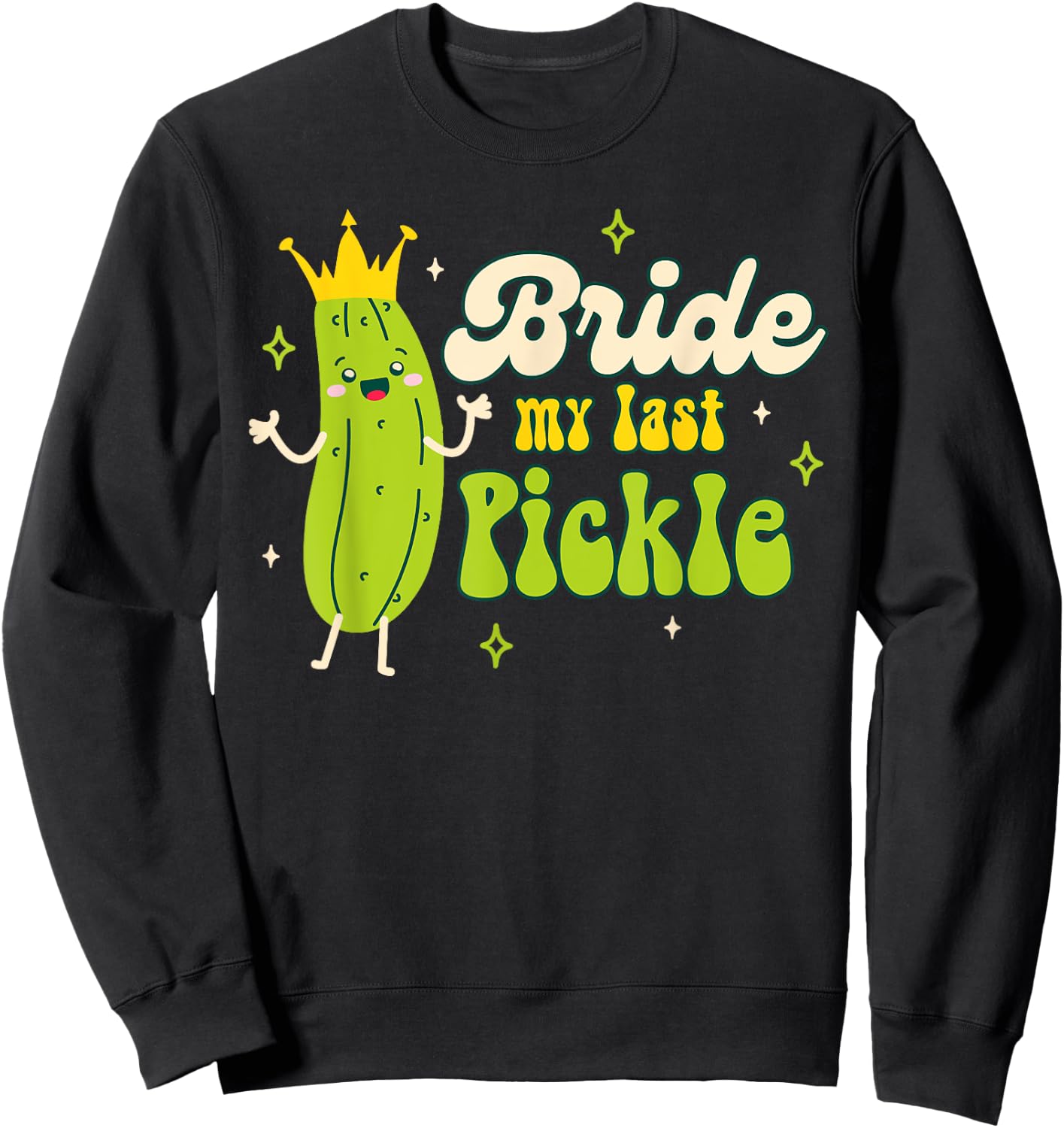 Bride To Be Pickle Queen Bachelorette Bride My Last Pickle Sweatshirt - Sweatshirt | Black