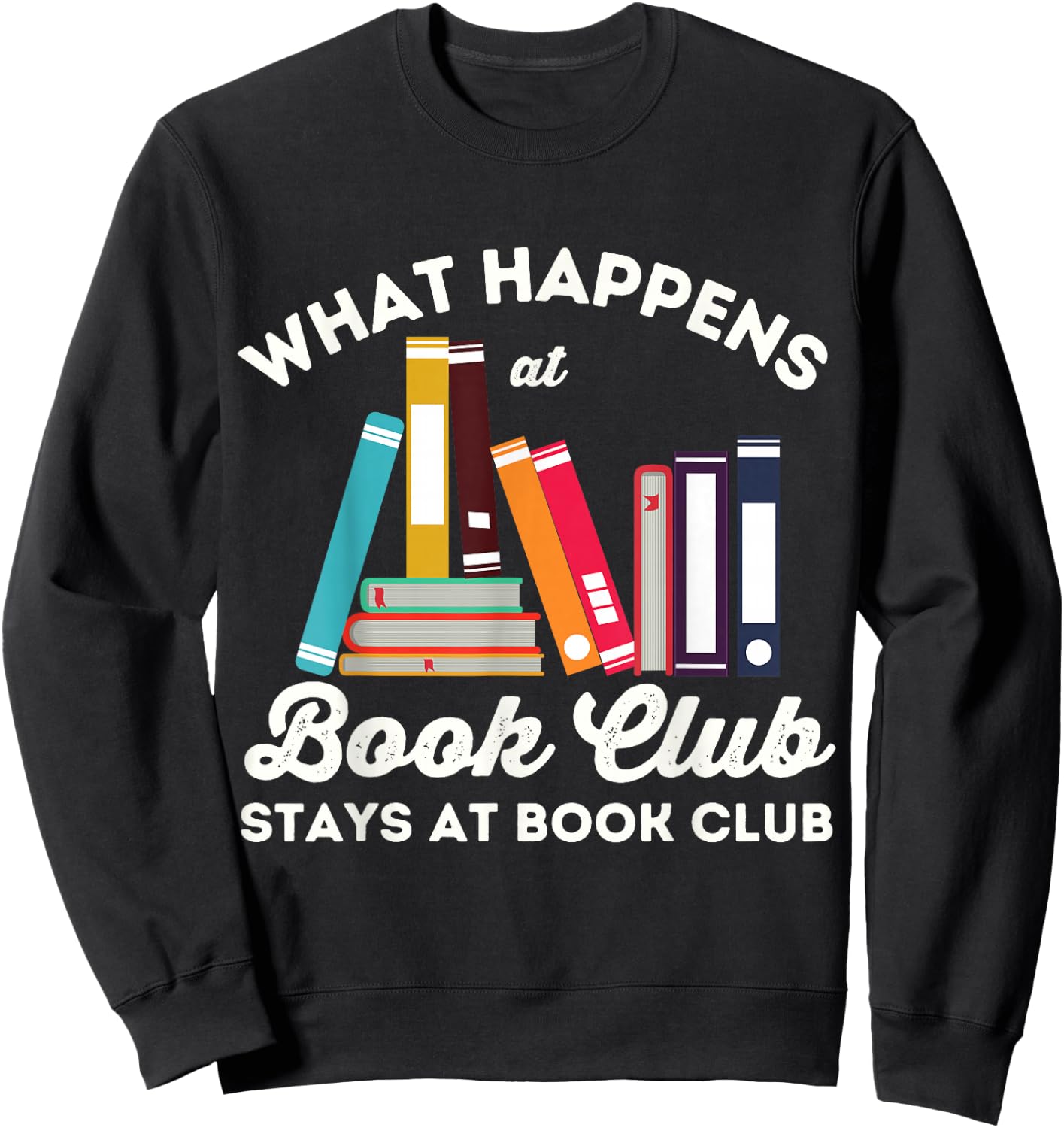 What Happens At Book Club Stays At Book Club Book Lover Nerd Sweatshirt - Sweatshirt | Black