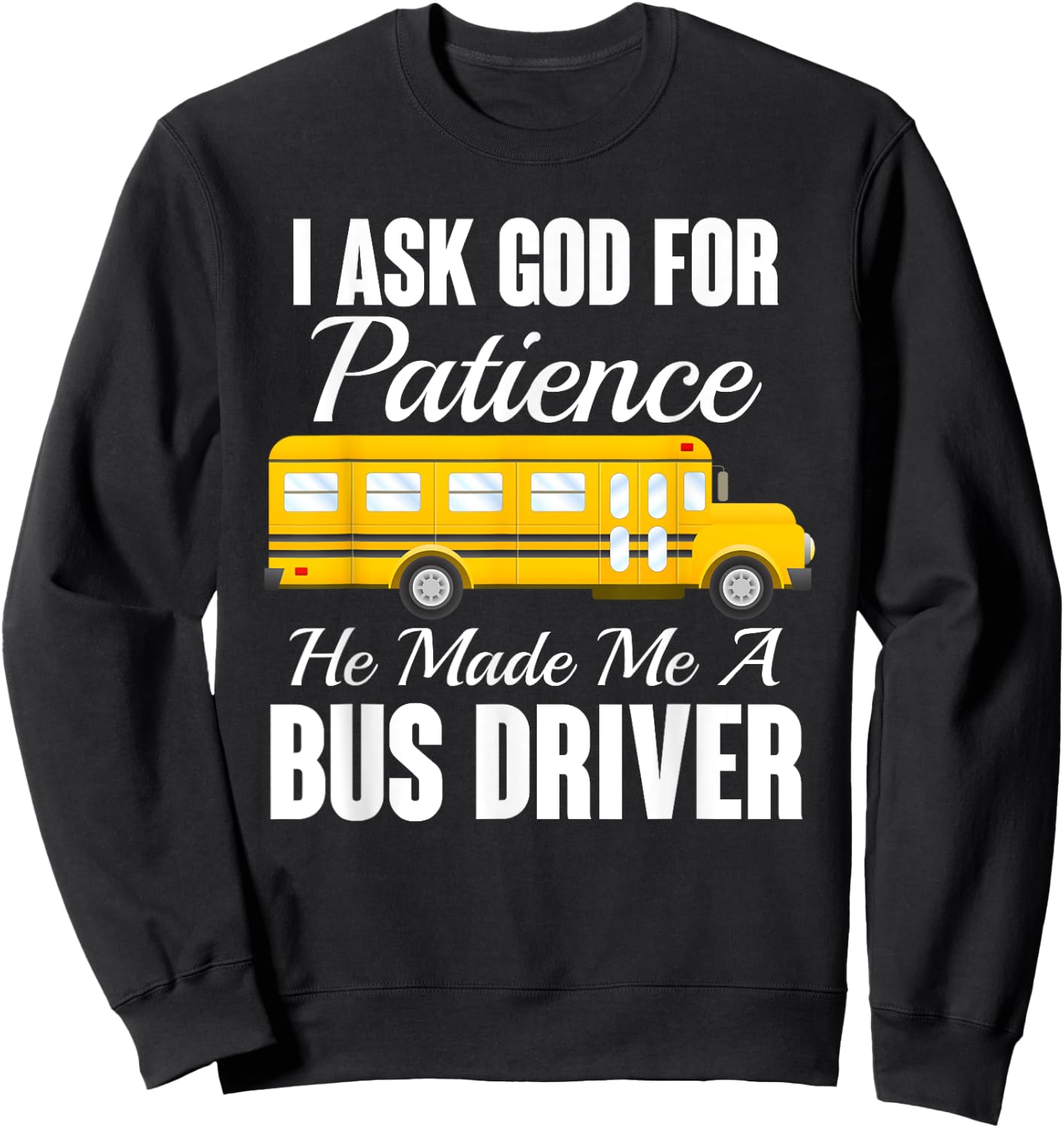 I Ask God For Patience Funny School Bus Driver Sweatshirt - Sweatshirt | Black
