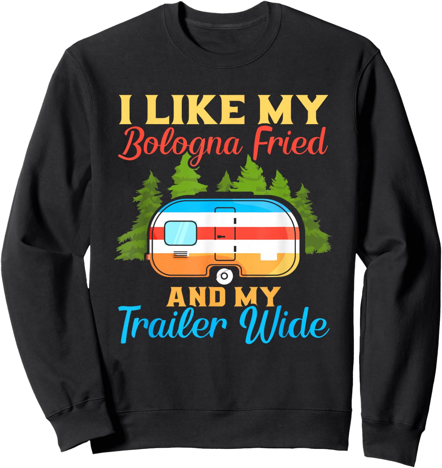 Like My Bologna Fried And My Trailer Wide | Camping Sweatshirt - Sweatshirt | Black