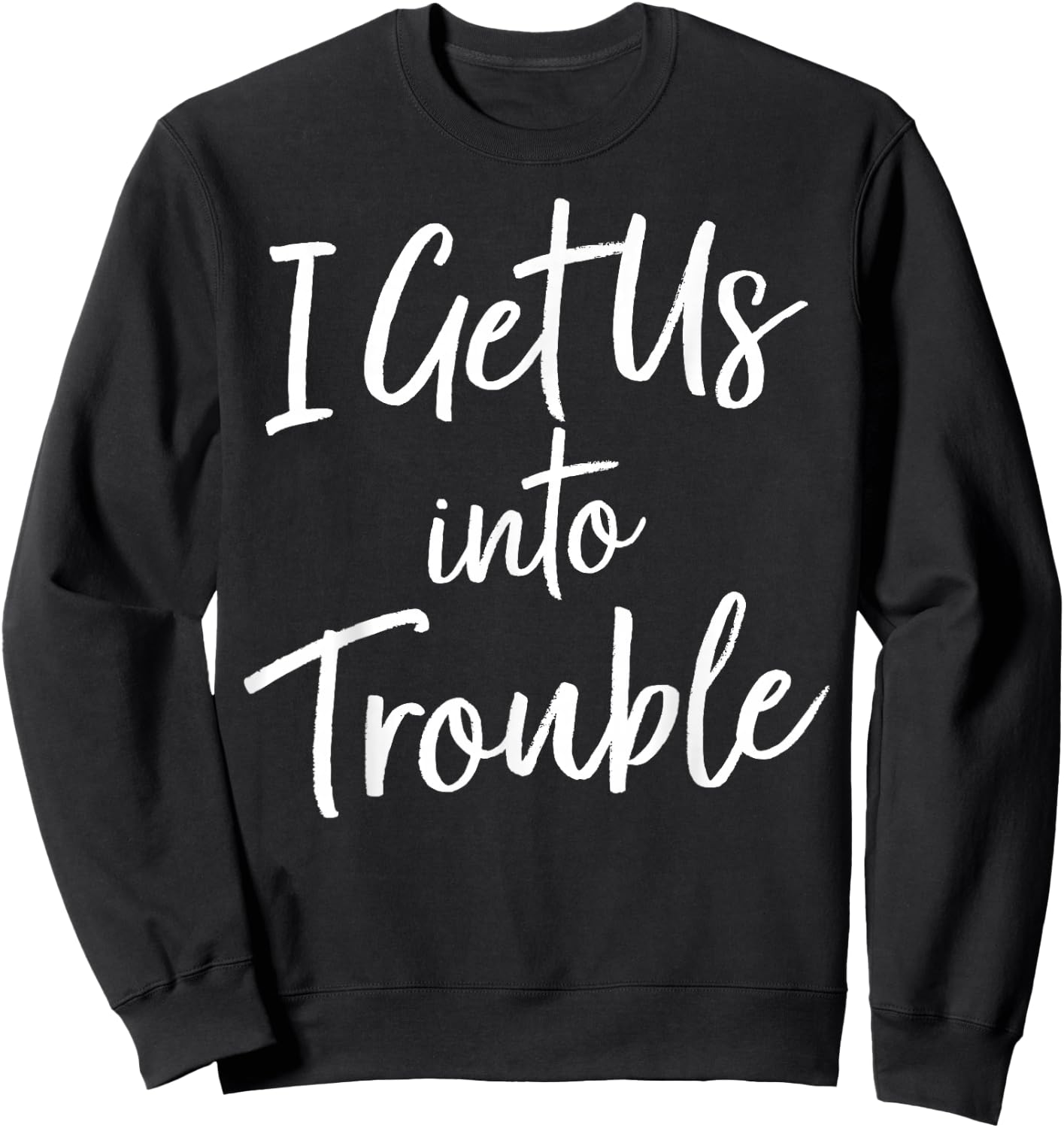 I Get Us Into Trouble T Shirt - Matching Best Friend Shirt Sweatshirt - Sweatshirt | Black