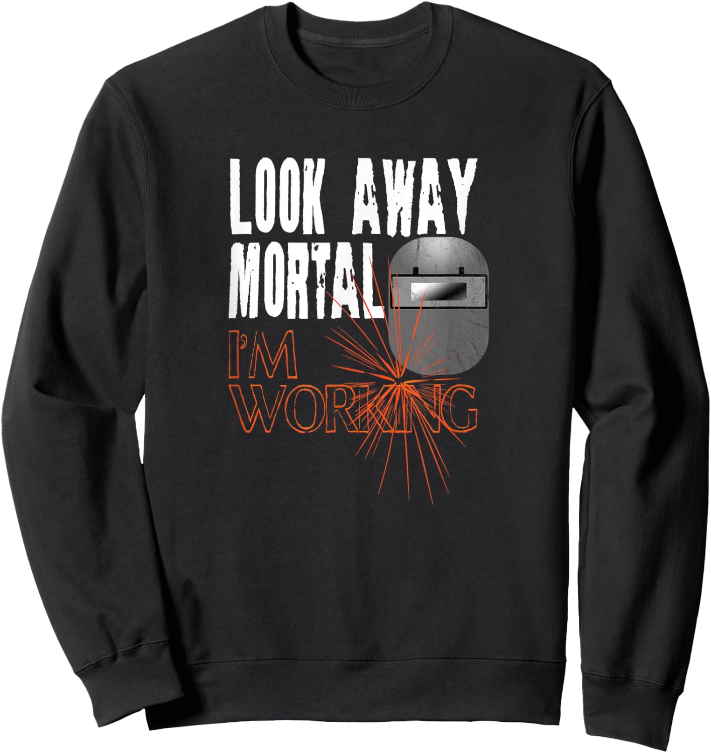 Funny Welder Shirts Look Away Mortal I'm Working Welding Sweatshirt - Sweatshirt | Black
