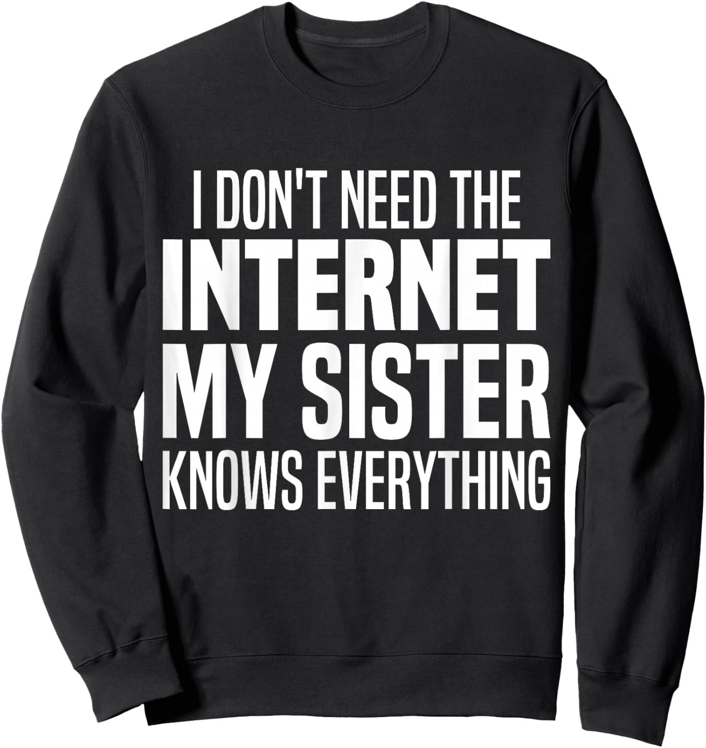 I Don't Need The Internet My Sister Knows Everything Funny Sweatshirt - Sweatshirt | Black