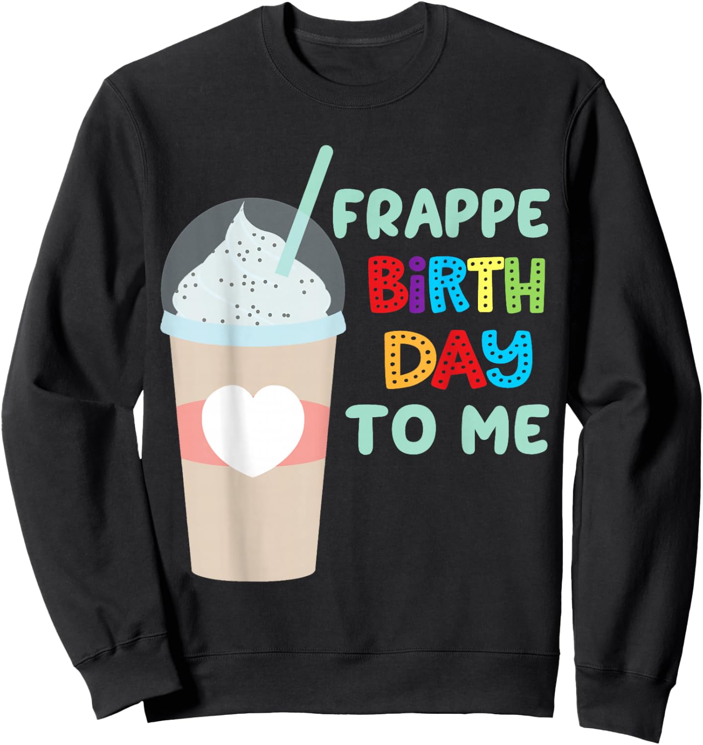 Funny Frappe Birthday To Me - Joke Saying for Coffee Lovers Sweatshirt - Sweatshirt | Black