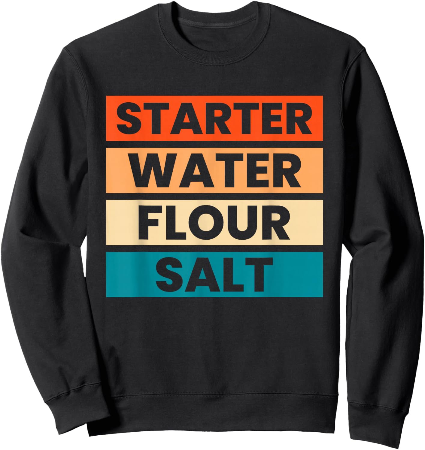 Starter Water Flour Salt Sourdough Starter Sourdough Bakers Sweatshirt - Sweatshirt | Black