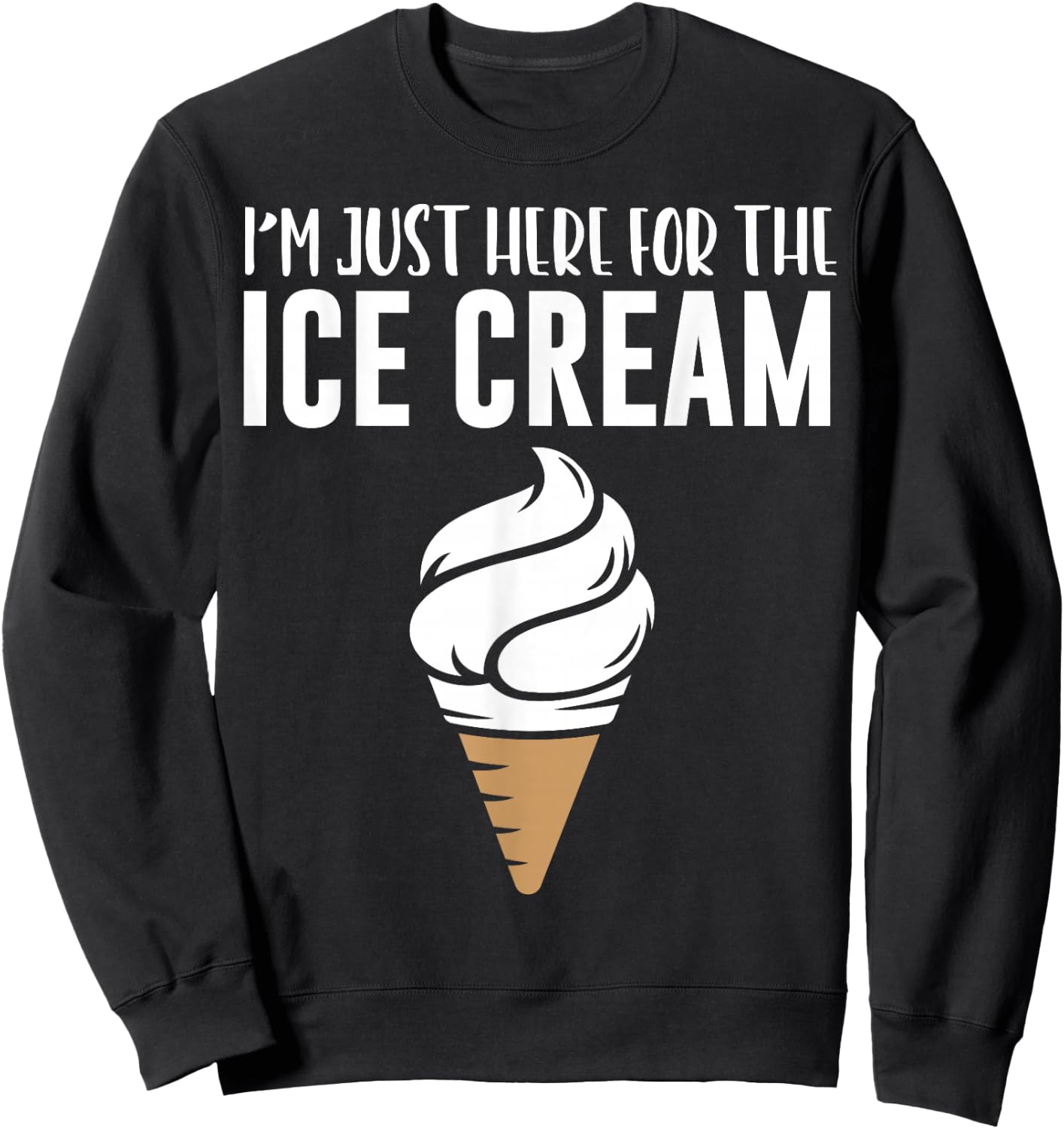 I'm Just Here For The Ice Cream Cute Meme Food Lover Party Sweatshirt - Sweatshirt | Black