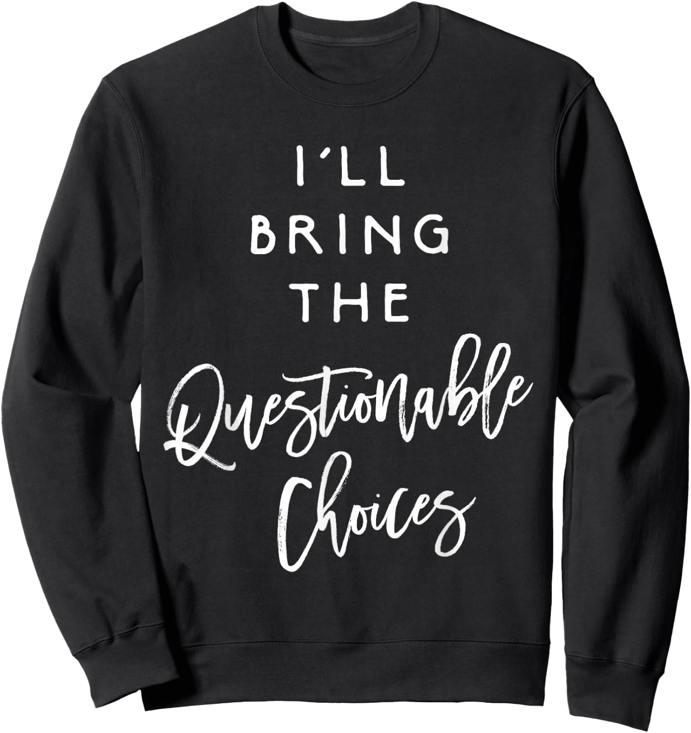 I'll Bring The Questionable Choices Shirt Funny Party Group Sweatshirt - Sweatshirt | Black