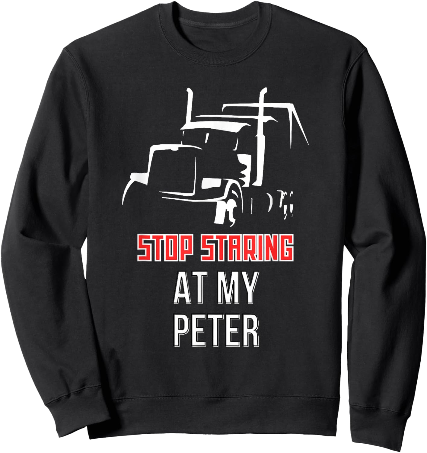 Stop Staring at my Peter Semi Funny Trucking Sweatshirt - Sweatshirt | Black