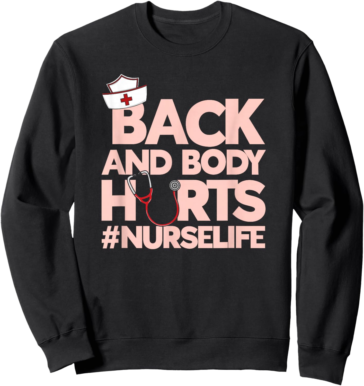 Back And Body Hurts - Funny Healthcare Heroes Nurse Sweatshirt - Sweatshirt | Black