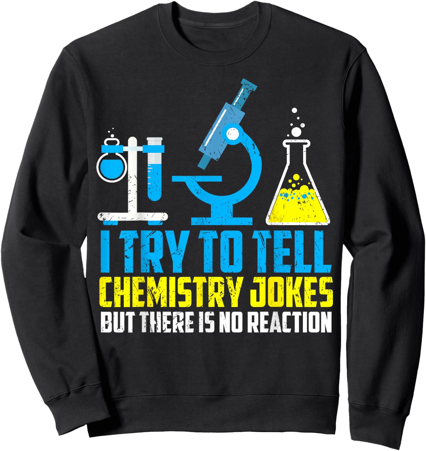 I Try To Tell Chemistry Jokes But There Is No Reaction Shirt Sweatshirt - Sweatshirt | Black