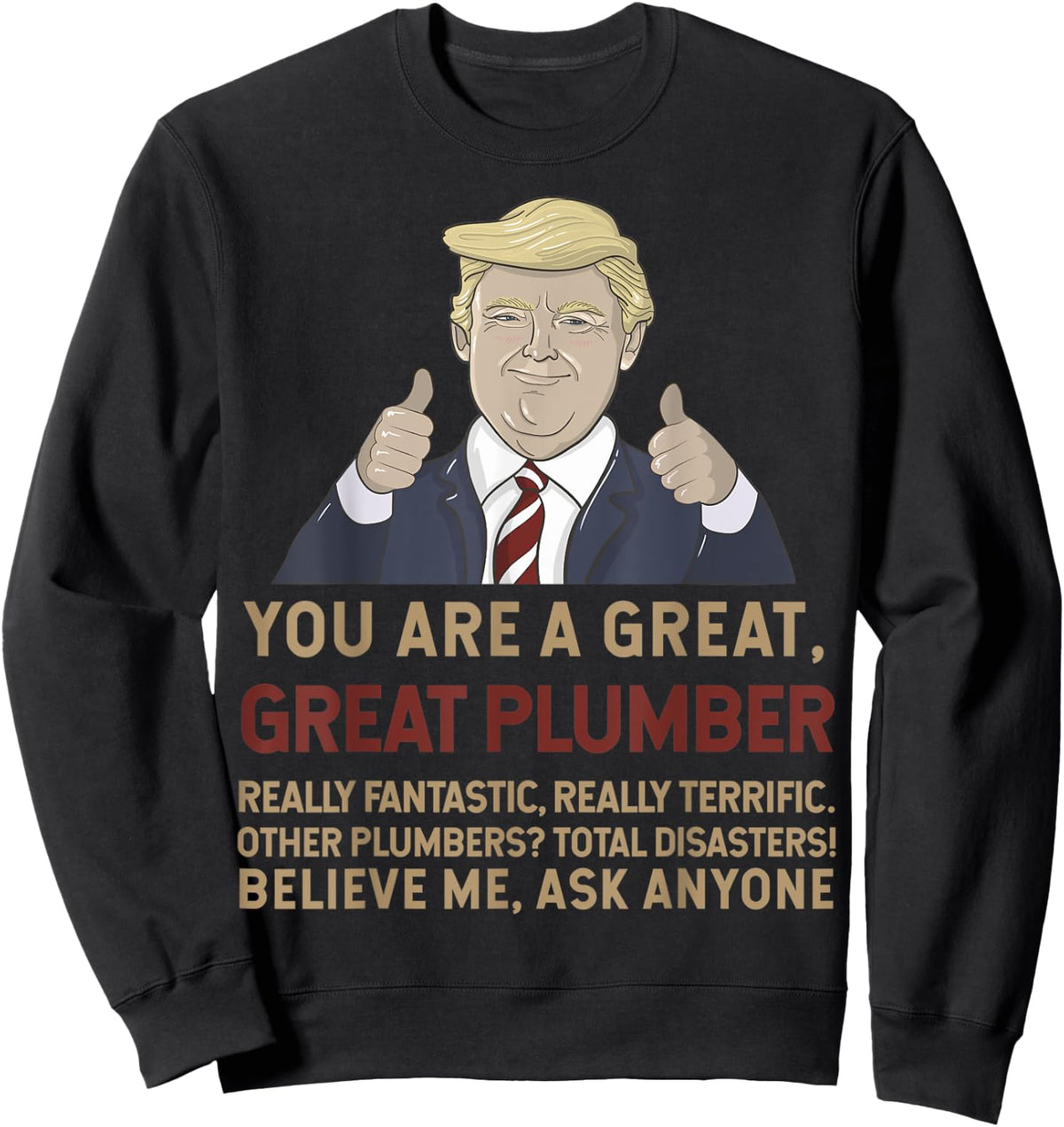 Trump You Are A Great Great Plumber Believe Me Sweatshirt - Sweatshirt | Black
