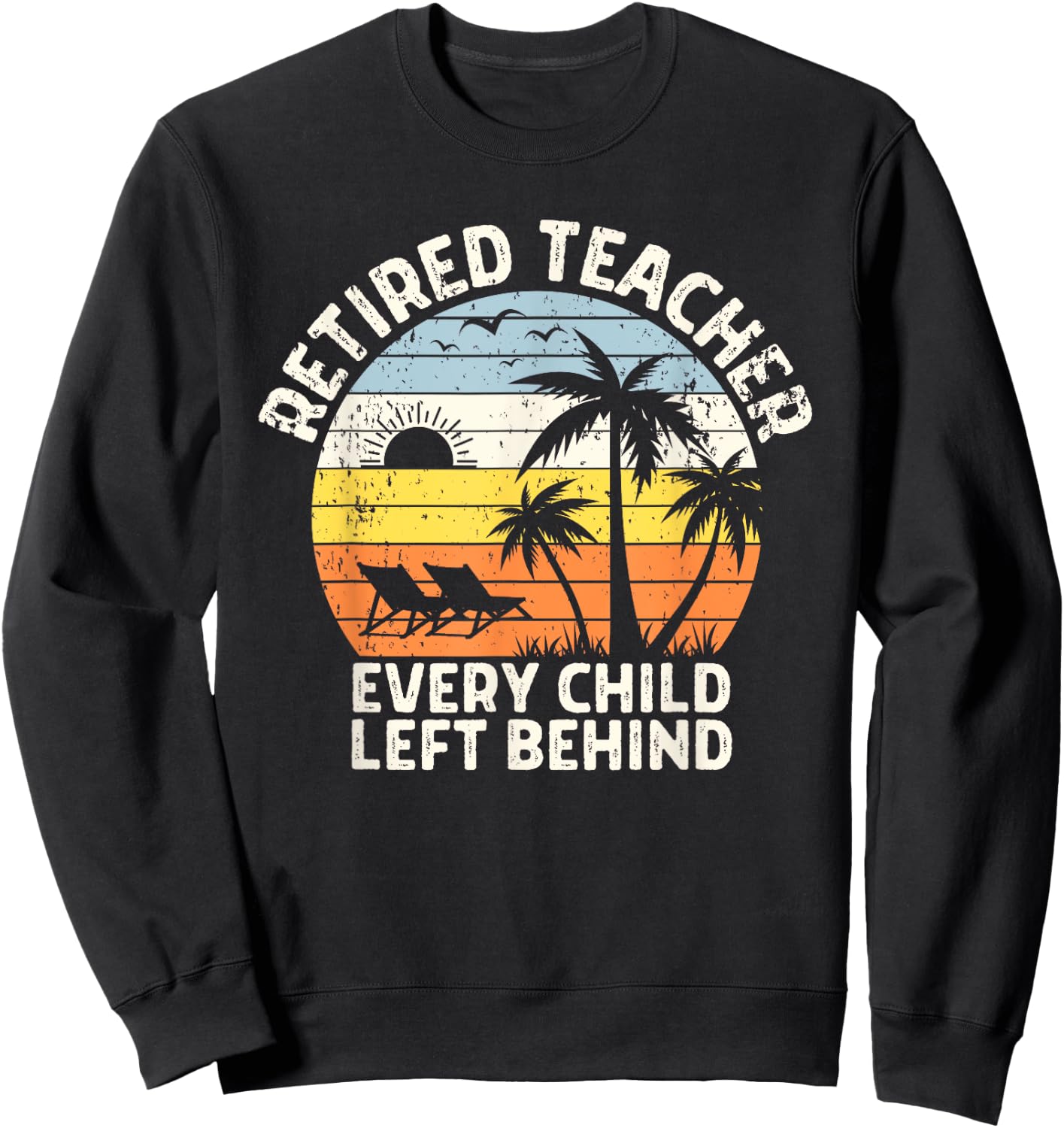 Retired Teacher Every Child Left Behind Retirement Sweatshirt - Sweatshirt | Black