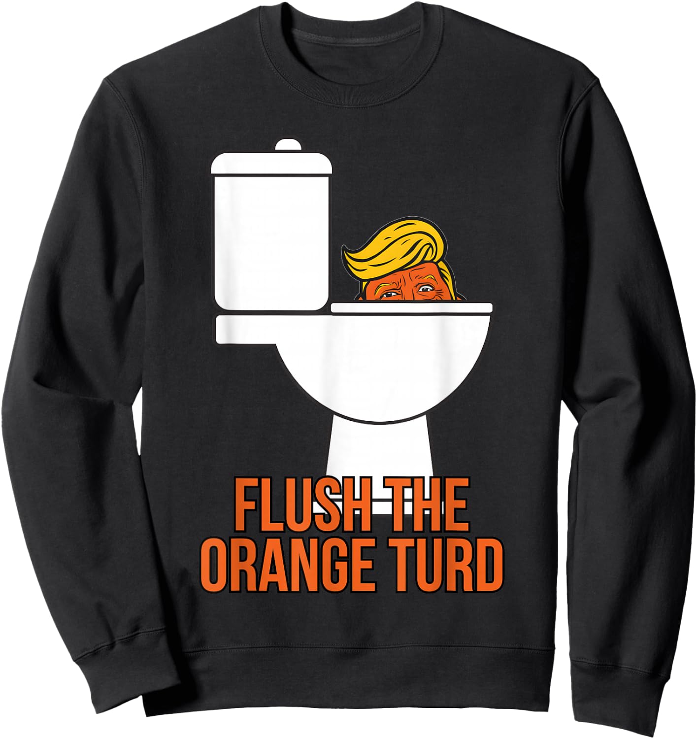 Flush The Orange Turd Trump's Lawyer Called Him, Funny Sweatshirt - Sweatshirt | Black