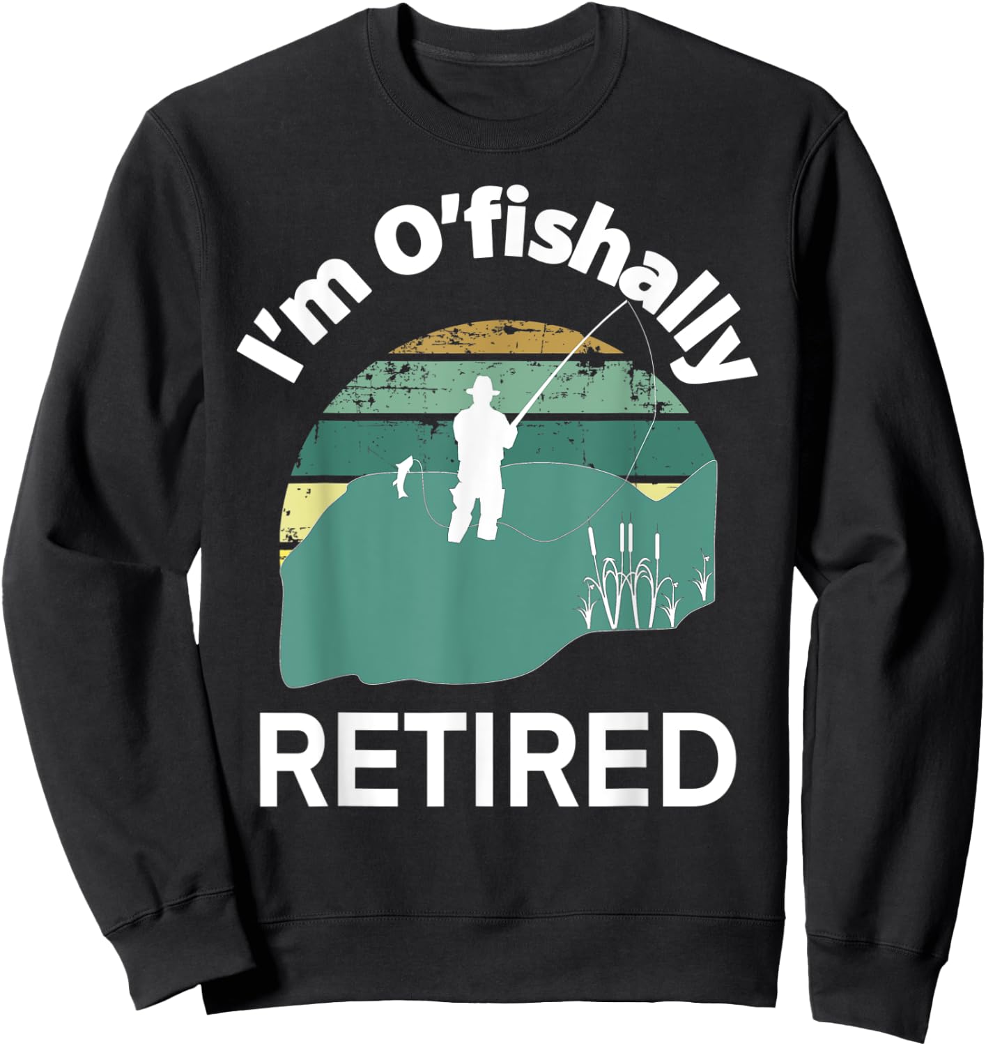 I'm O'fishally RETIRED Funny Go Fishing Pun for Retirement Sweatshirt - Sweatshirt | Black