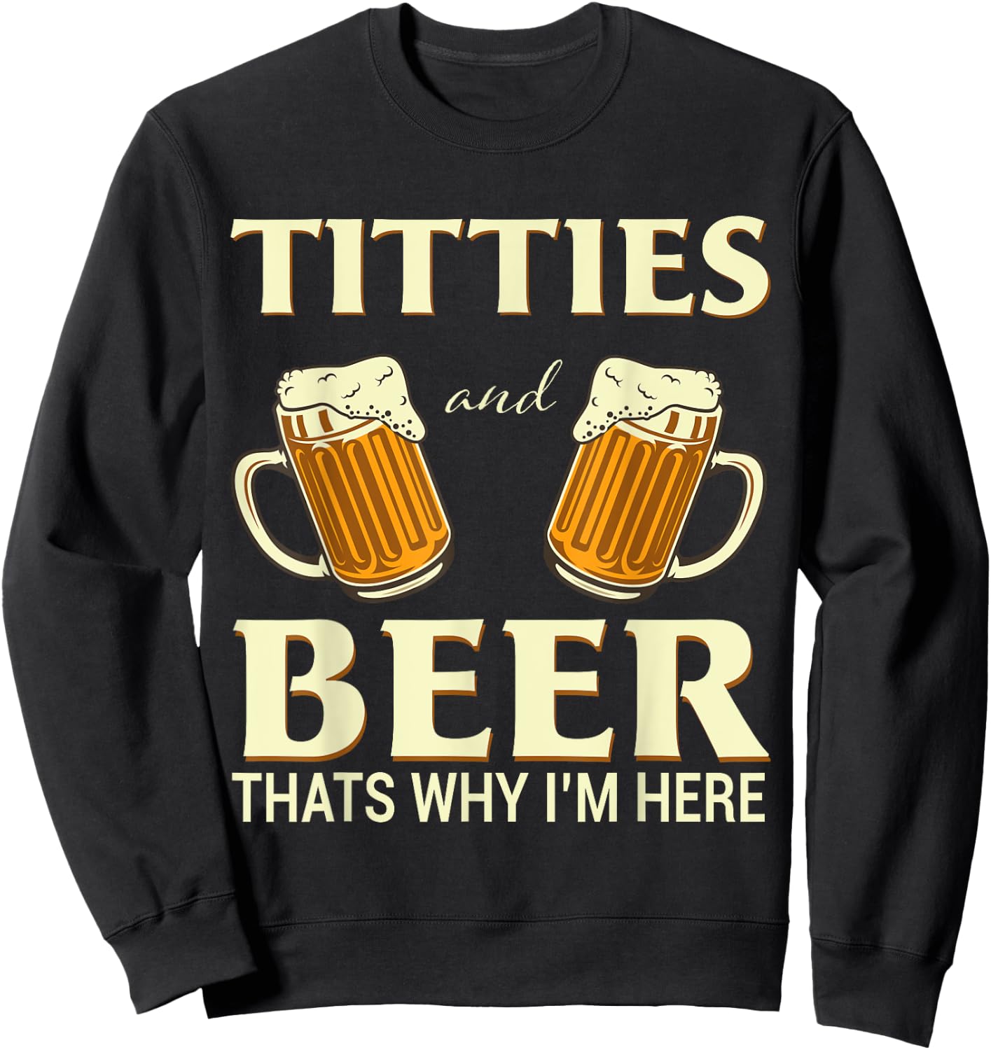Titties And Beer Thats Why I'm Here - Funny Beer Lover Gift Sweatshirt - Sweatshirt | Black