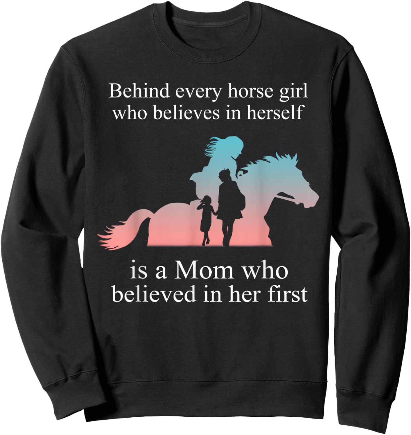 Behind every horse girl who believes in herself is a mom Sweatshirt - Sweatshirt | Black