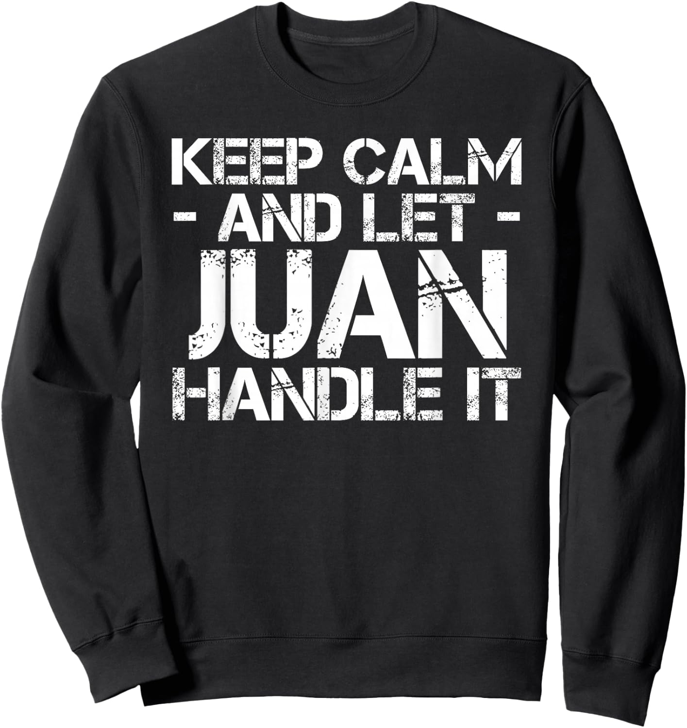 KEEP CALM AND LET JUAN HANDLE IT Funny Birthday Gift Sweatshirt - Sweatshirt | Black