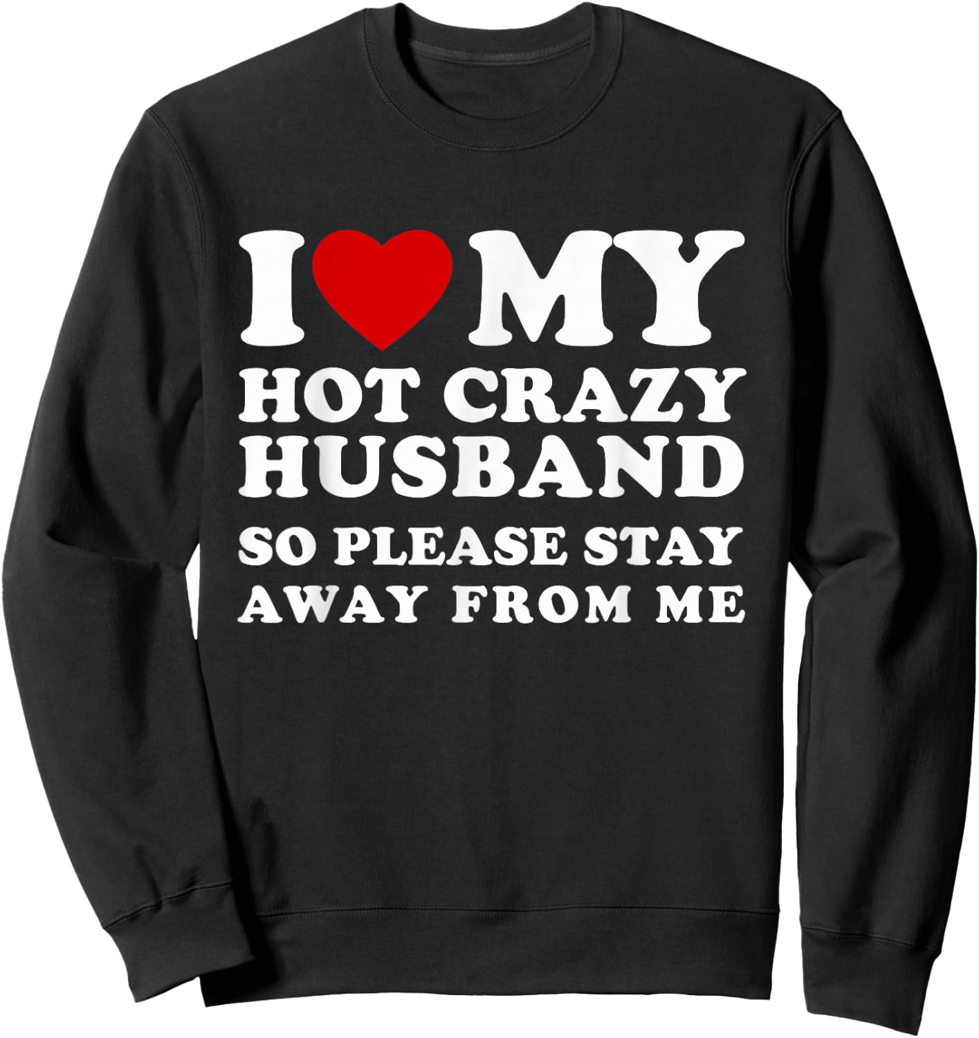 I Love My Hot Crazy Husband Please Stay I Heart My Husband Sweatshirt - Sweatshirt | Black
