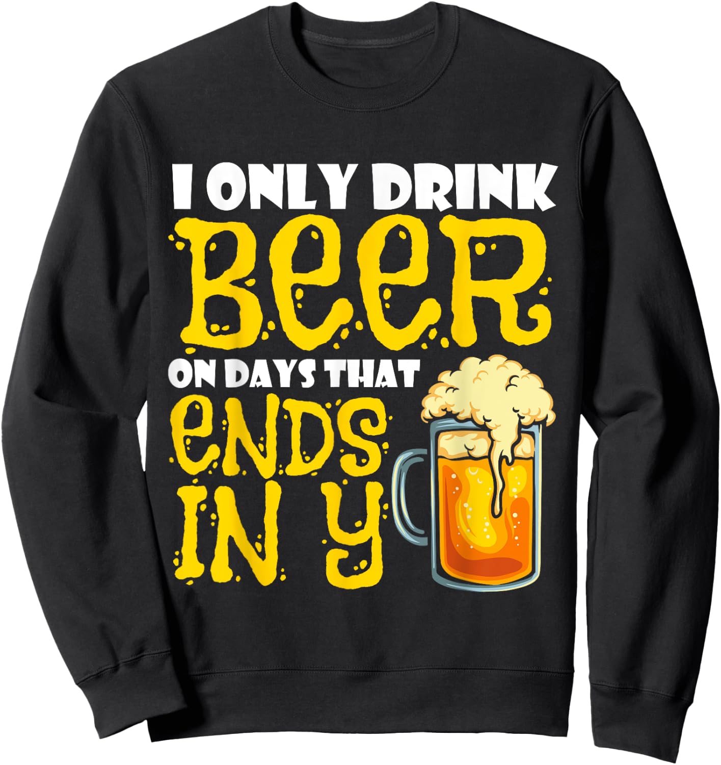 I Only Drink Beer On Days That End In Y Sweatshirt - Sweatshirt | Black