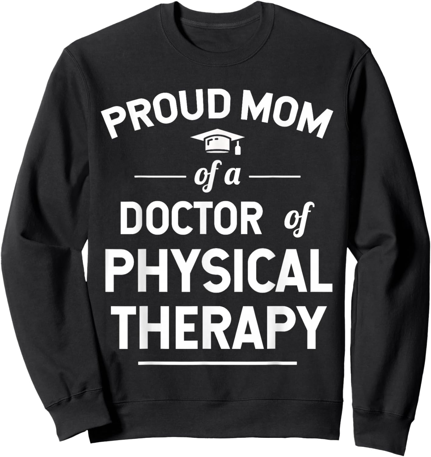 Proud Mom Of A Doctor Of Physical Therapy Sweatshirt - Sweatshirt | Black