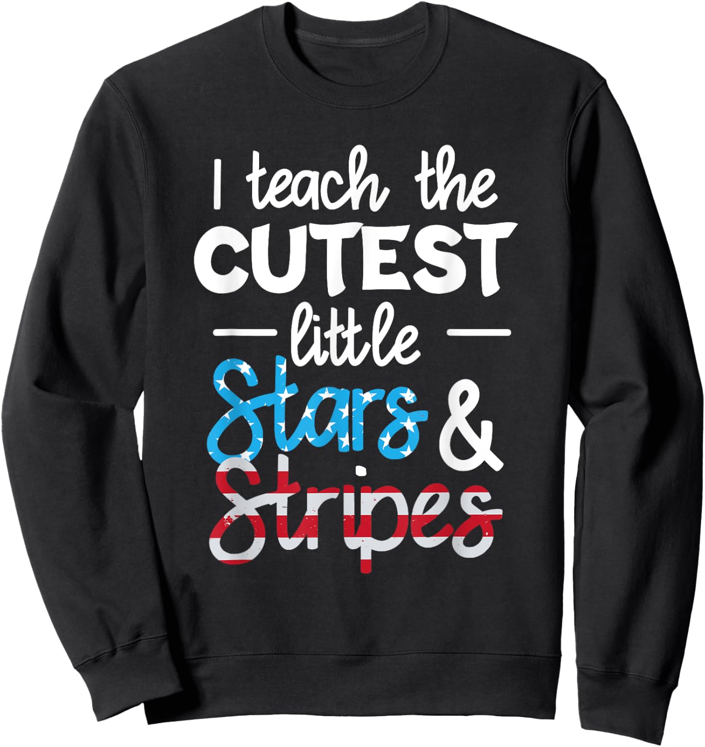 I Teach The Cutest Little Stars And Stripes USA Flag Teacher Women Men Sweatshirt - Sweatshirt | Black