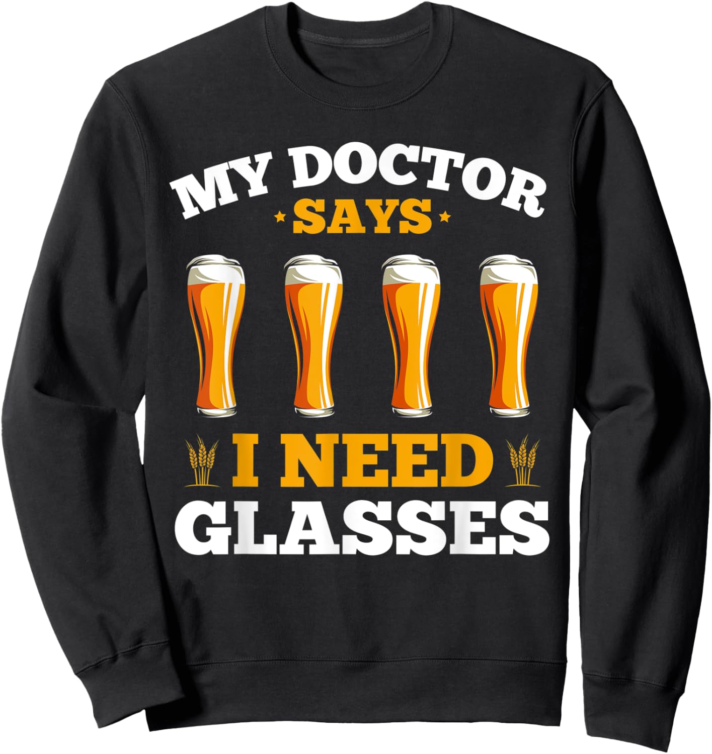 Alcohol My Doctor Says I Need Glasses Beer Sarcasm Sweatshirt - Sweatshirt | Black