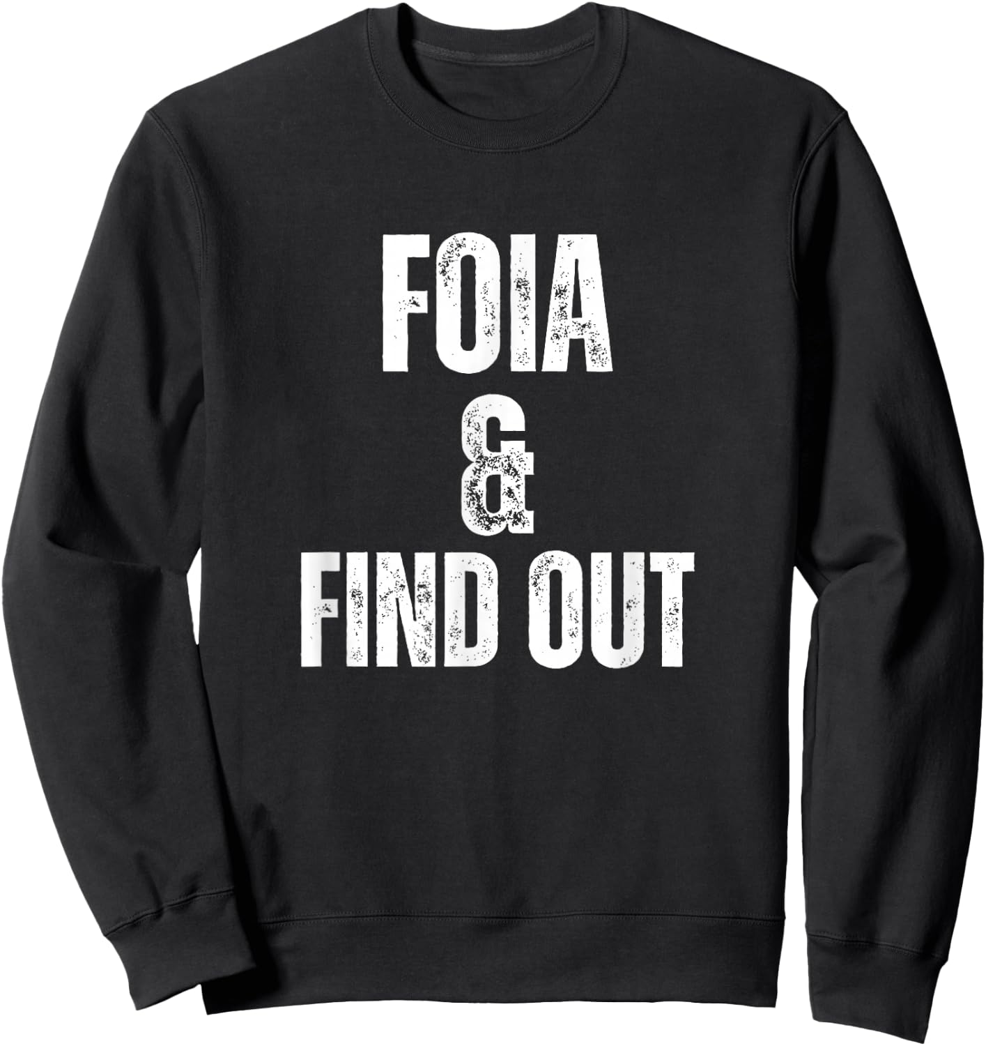 FOIA And Find Out Funny Political Sarcastic Freedom Humor Sweatshirt - Sweatshirt | Black
