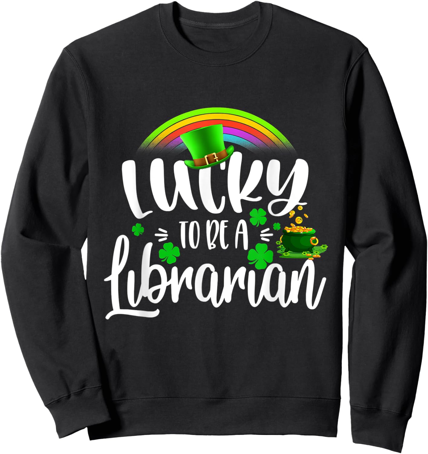 Irish Lucky To Be A Librarian St Patricks Day Teacher Gift Sweatshirt - Sweatshirt | Black