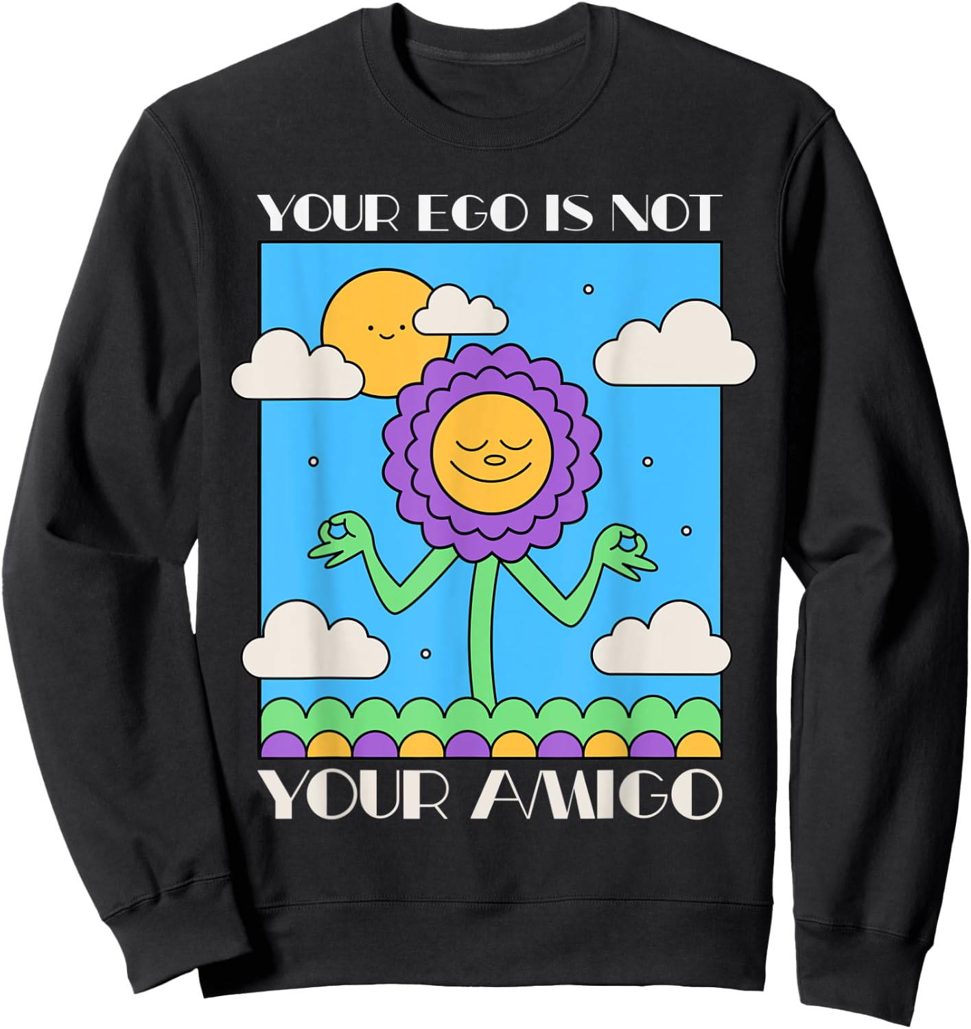 Your Ego is Not Your Amigo Positive Mindset Mediation Sweatshirt - Sweatshirt | Black