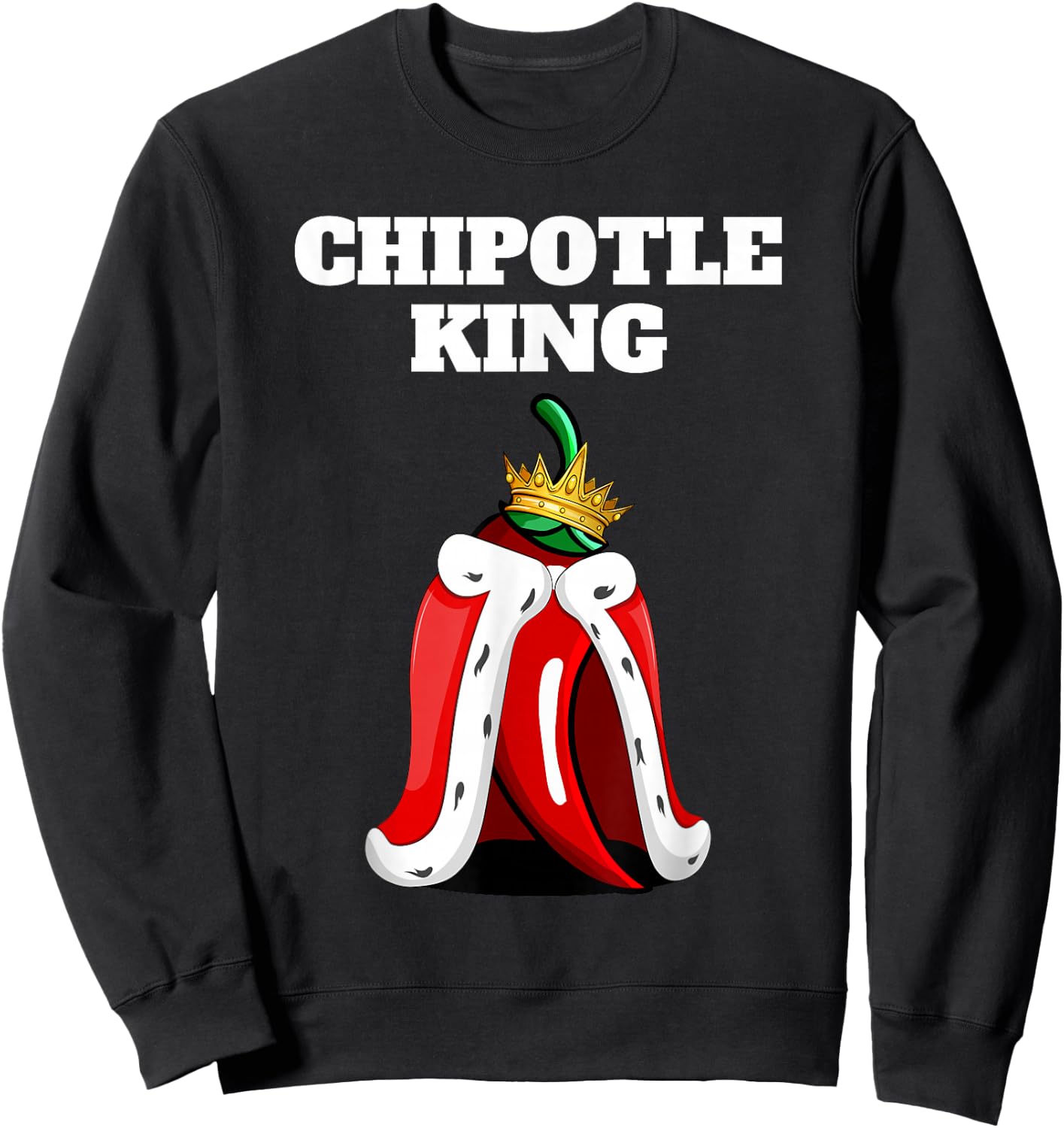 Chipotle King | Chipotle Lover Shirt | Mexican Chipotle Sweatshirt - Sweatshirt | Black