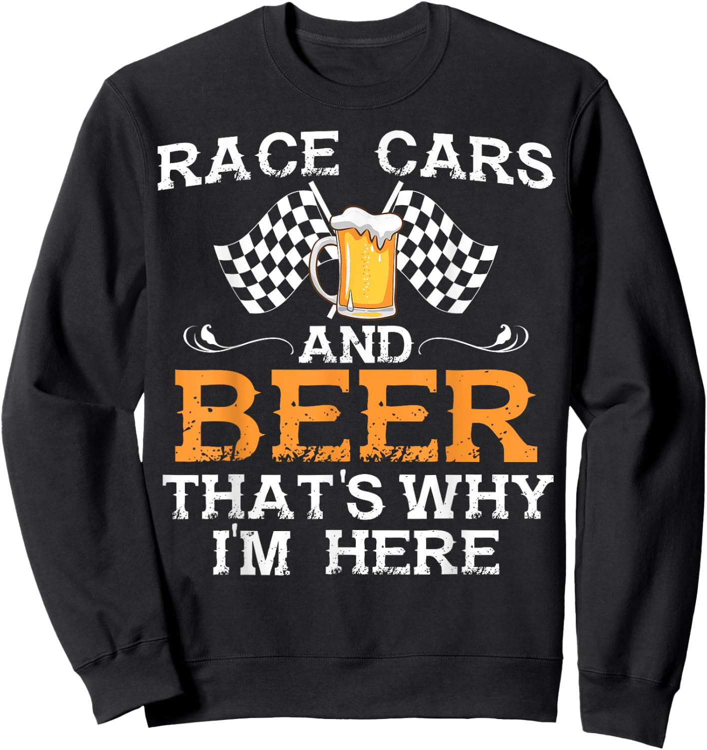 Race Cars And Beer That's Why I Am Here Race Cars And Beer Sweatshirt - Sweatshirt | Black