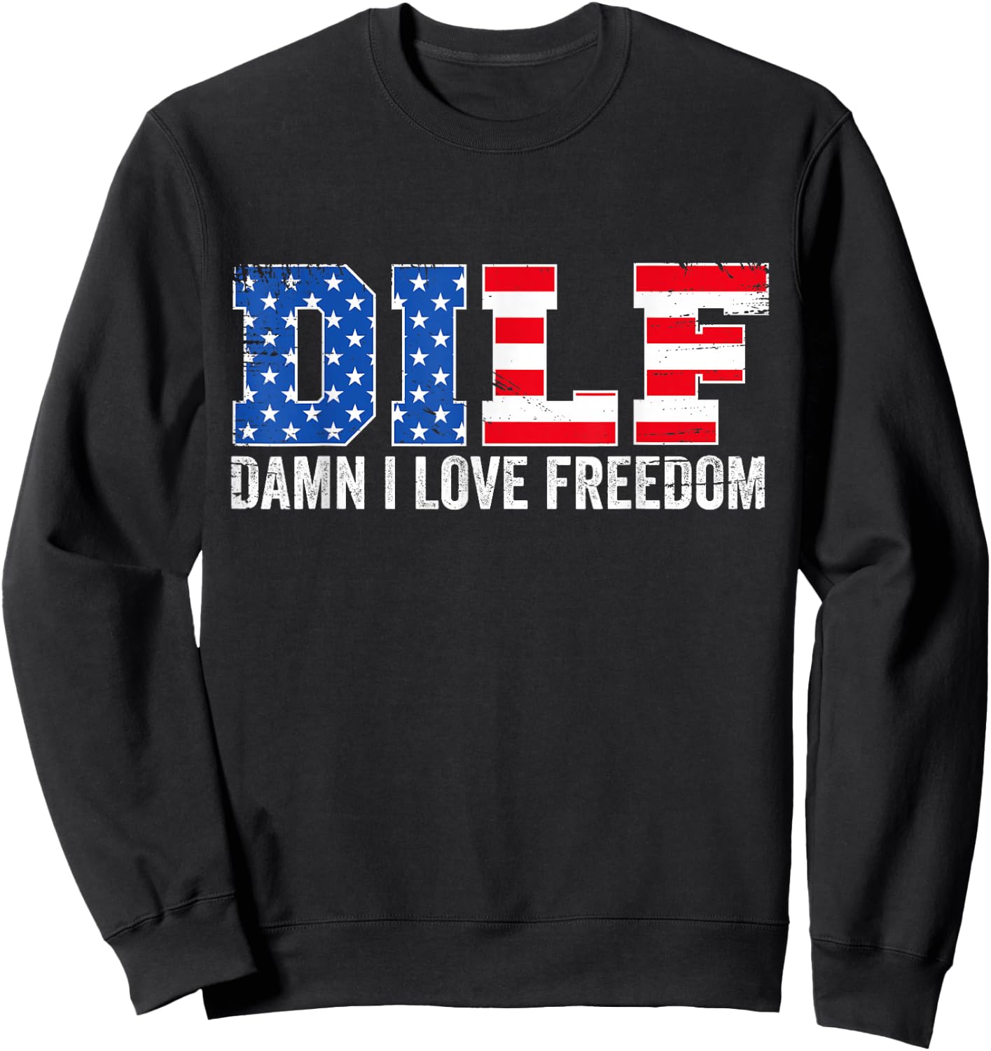 DILF Damn I Love Freedom Funny Patriotic 4th of July Sweatshirt - Sweatshirt | Black
