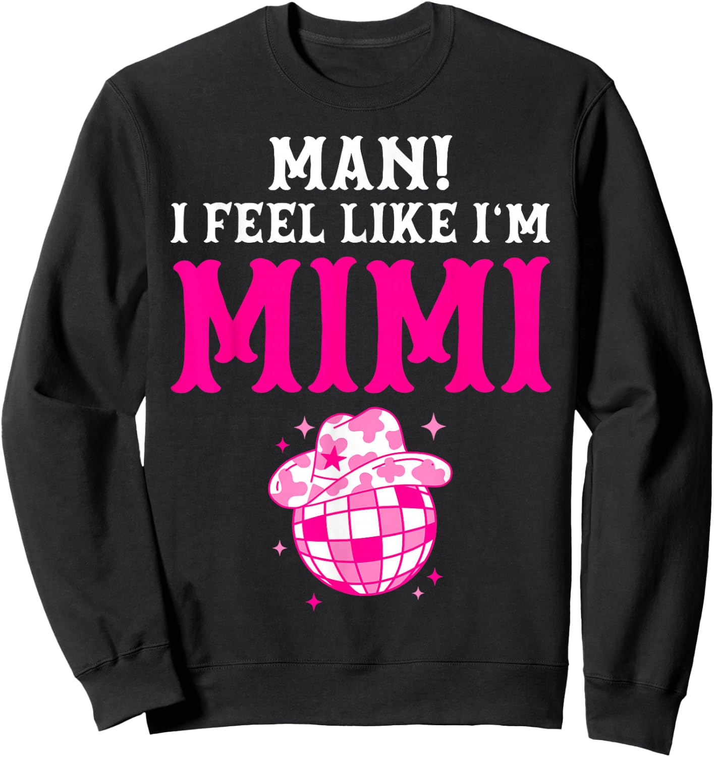 Man I Feel Like I'm Mimi Birthday Cowgirl Matching Family Sweatshirt - Sweatshirt | Black