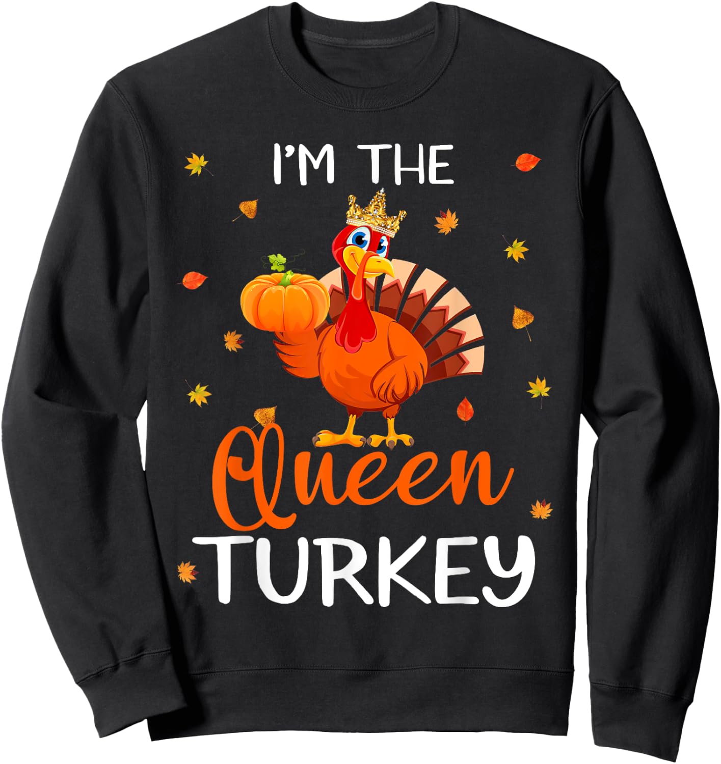 I'm The Queen Turkey Thanksgiving Turkey Autumn Fall Leaf Sweatshirt - Sweatshirt | Black