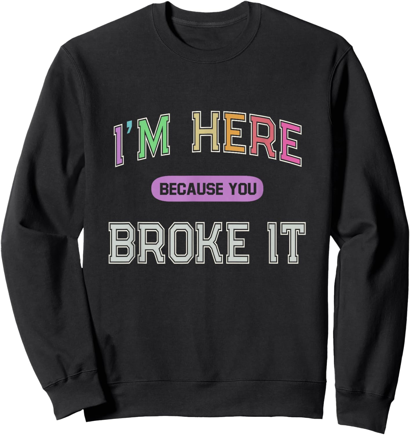 I'M HERE Because You BROKE IT Maintenance Girl My Technician Sweatshirt - Sweatshirt | Black