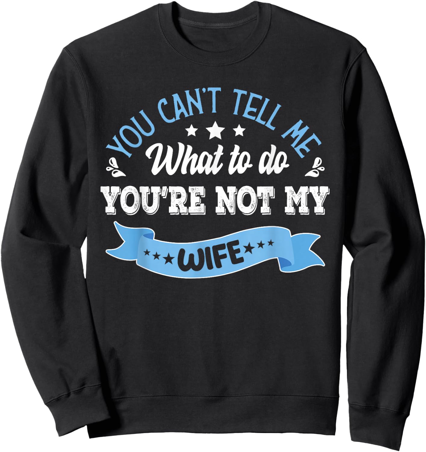 you can't tell me what to do you're not my Wife Sweatshirt - Sweatshirt | Black