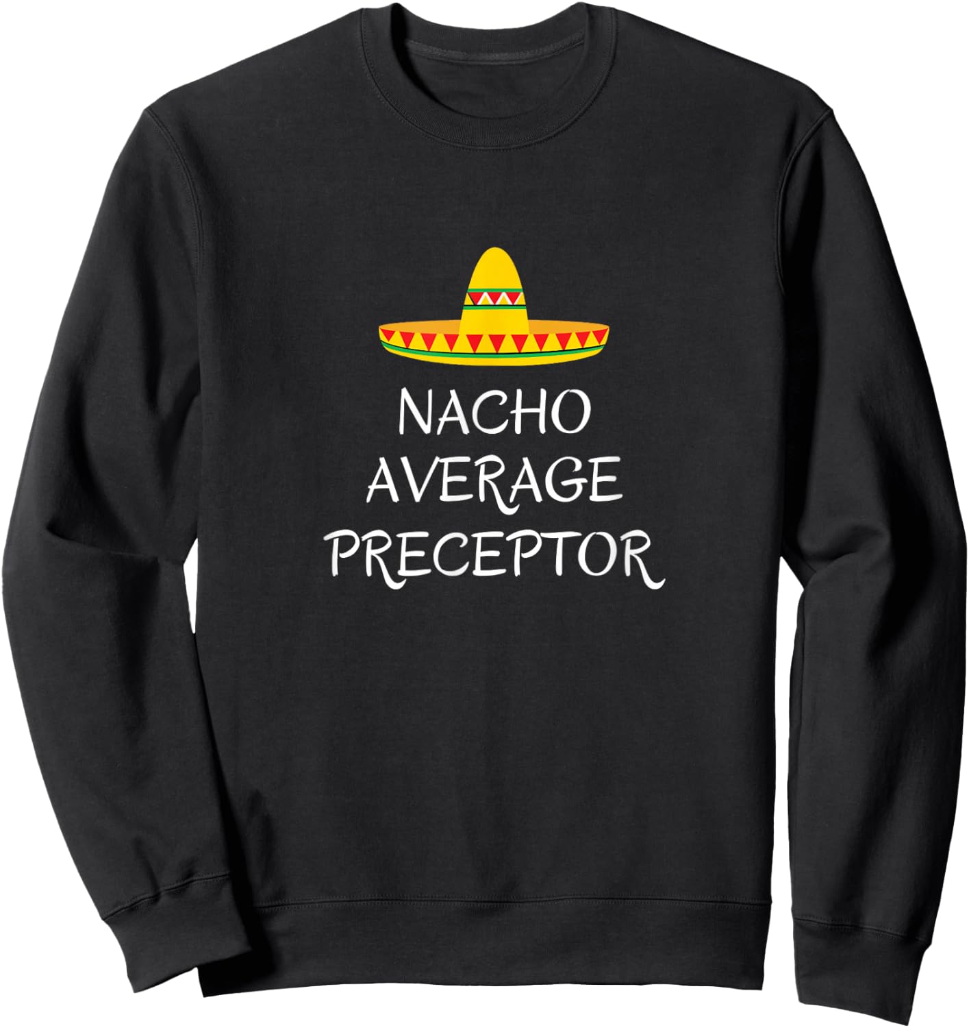 Nacho average preceptor - Funny medical Nursing nurse doctor Sweatshirt - Sweatshirt | Black
