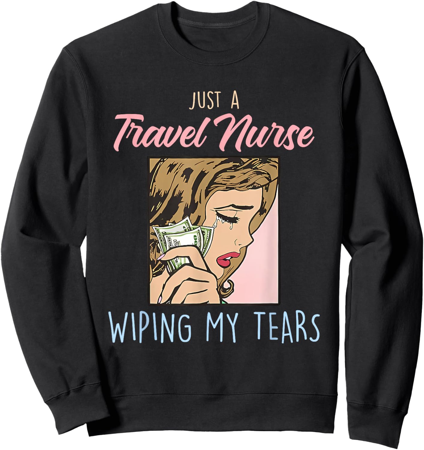 Just A Travel Nurse Wiping My Tears Funny Design Sweatshirt - Sweatshirt | Black