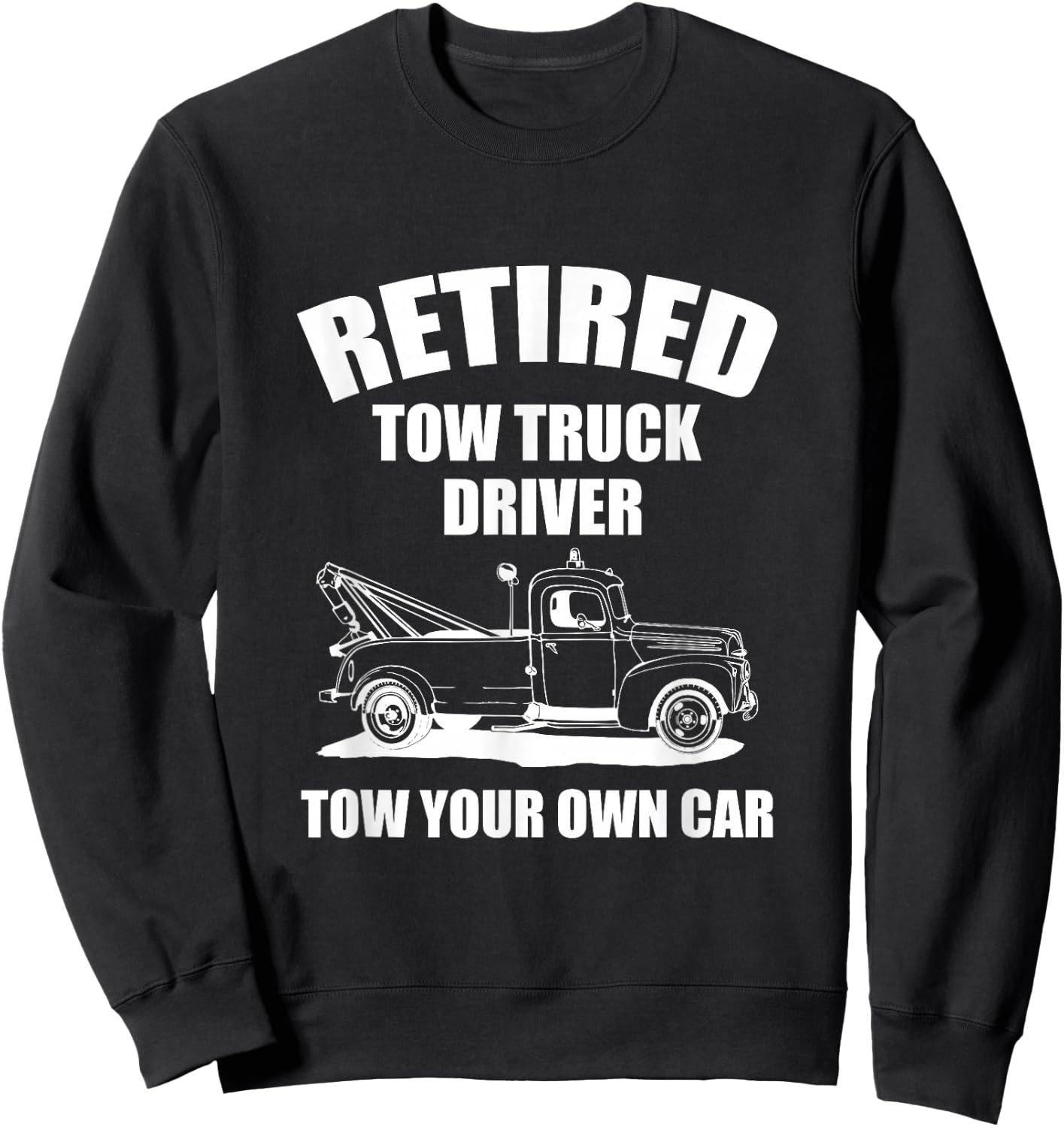 Retired Tow Truck Driver Tow Your Own Car Funny Retirement Sweatshirt - Sweatshirt | Black