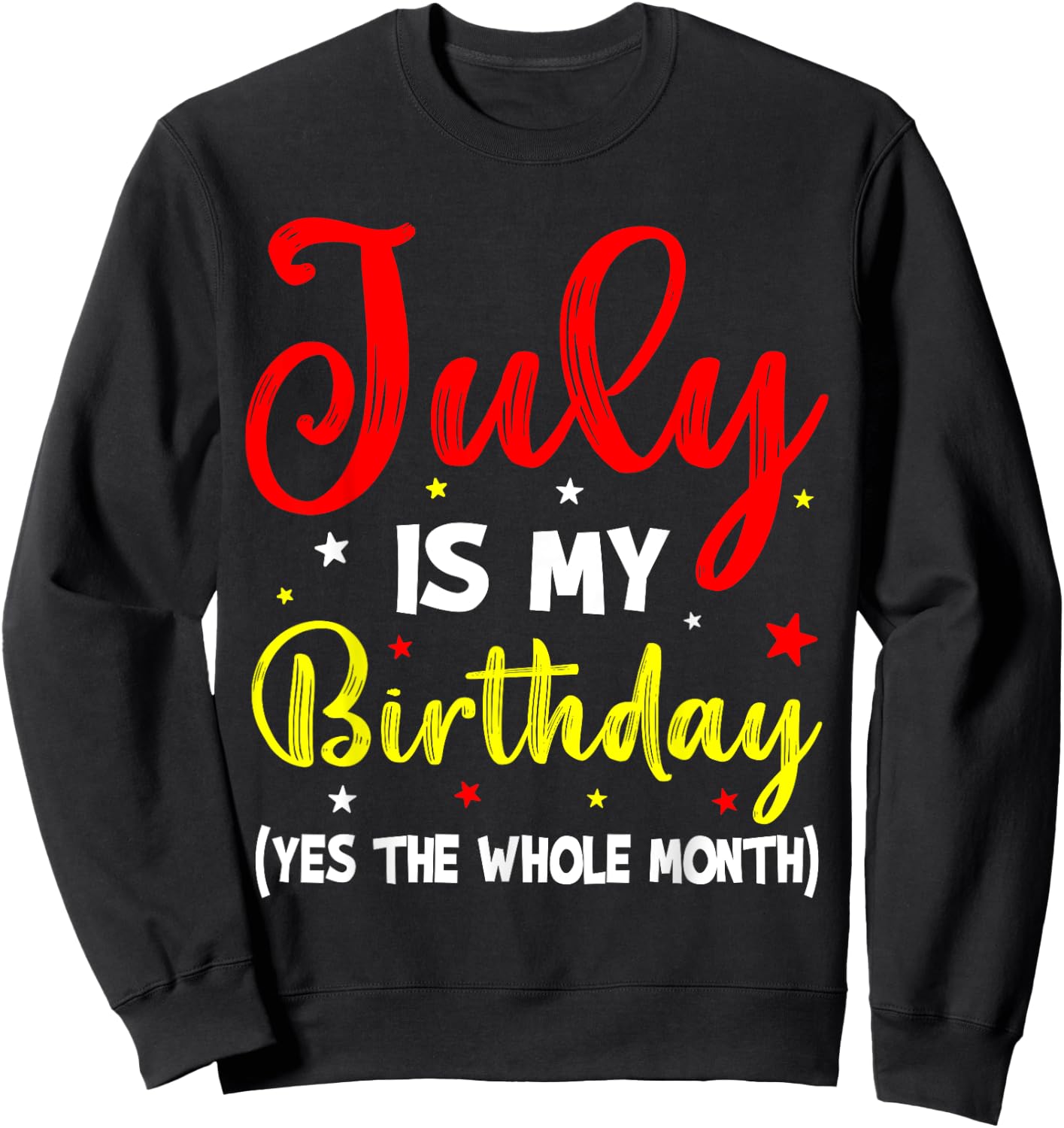 July Is My Birthday The Whole Month July Birthday Month Sweatshirt - Sweatshirt | Black