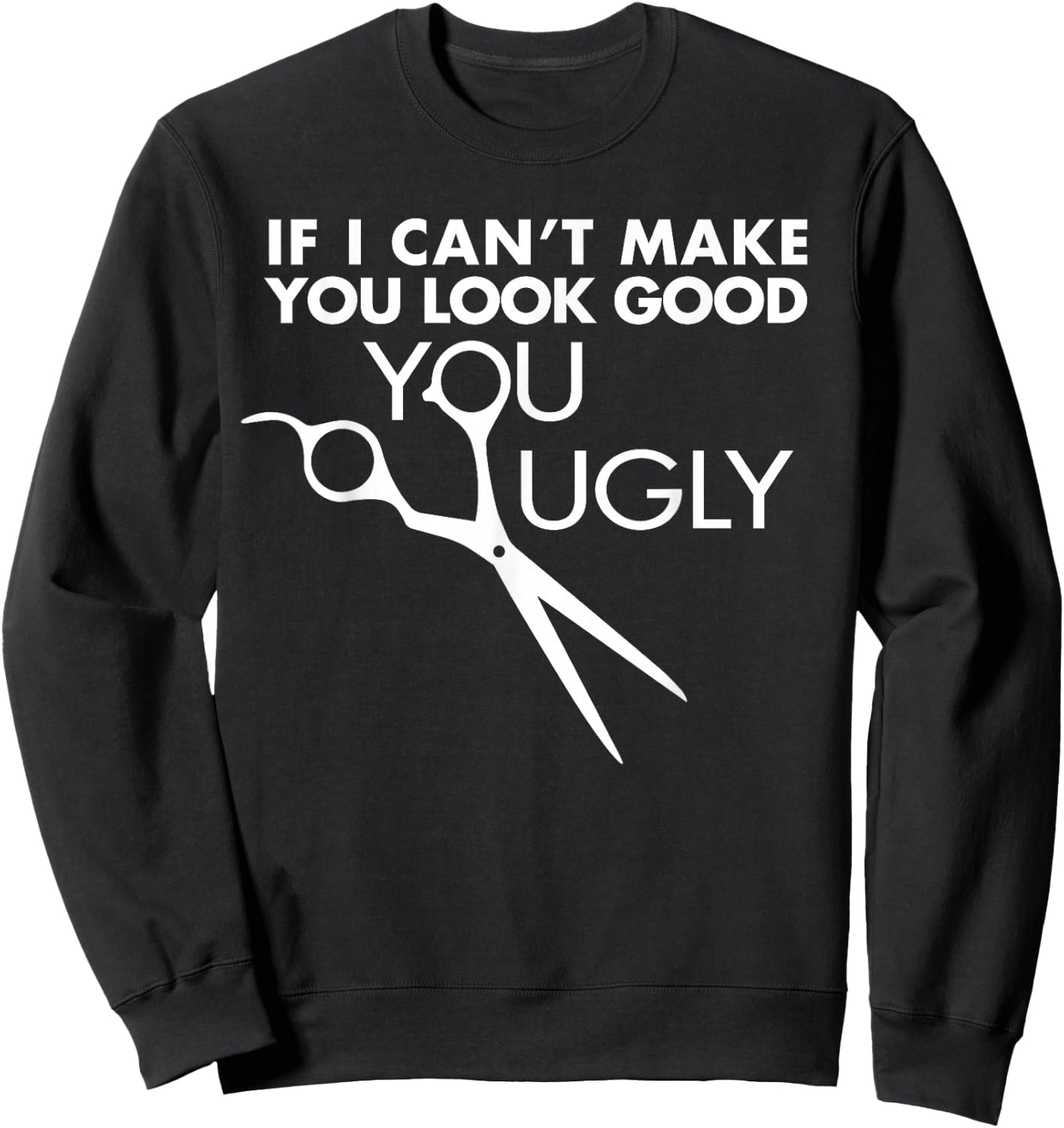 Funny Barber Hairstylist - If I Can't Make You Look Good Sweatshirt - Sweatshirt | Black