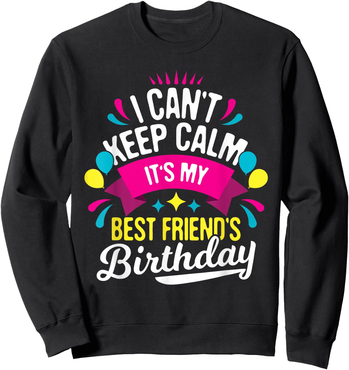 I Can't Keep Calm It's My Best Friend's Birthday - Bestie Sweatshirt - Sweatshirt | Black